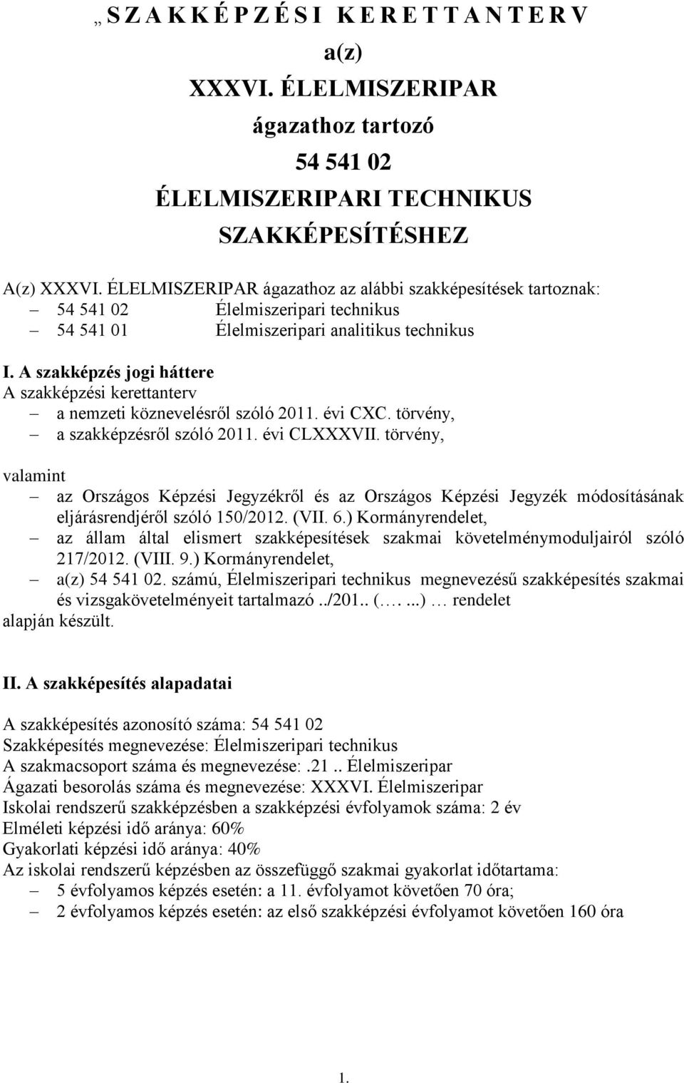 A szakképzés jogi háttere A szakképzési kerettanterv a nemzeti köznevelésről szóló 2011. évi CXC. törvény, a szakképzésről szóló 2011. évi CLXXXVII.