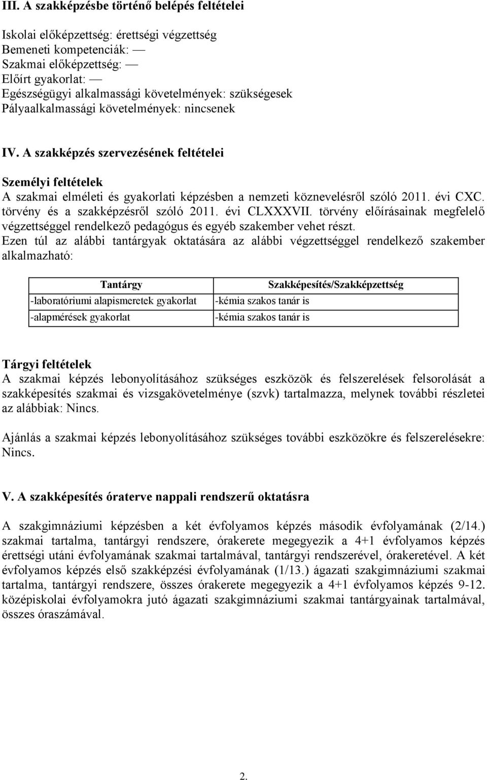 évi CXC. törvény és a szakképzésről szóló 2011. évi CLXXXVII. törvény előírásainak megfelelő végzettséggel rendelkező pedagógus és egyéb szakember vehet részt.