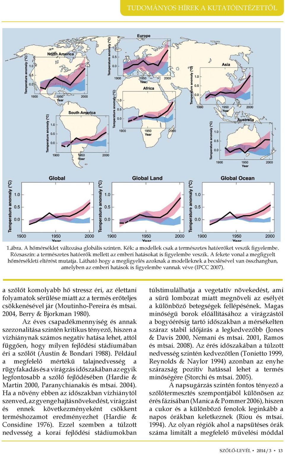 Látható hogy a megfigyelés azoknak a modelleknek a becslésével van összhangban, amelyben az emberi hatások is figyelembe vannak véve (IPCC 2007).