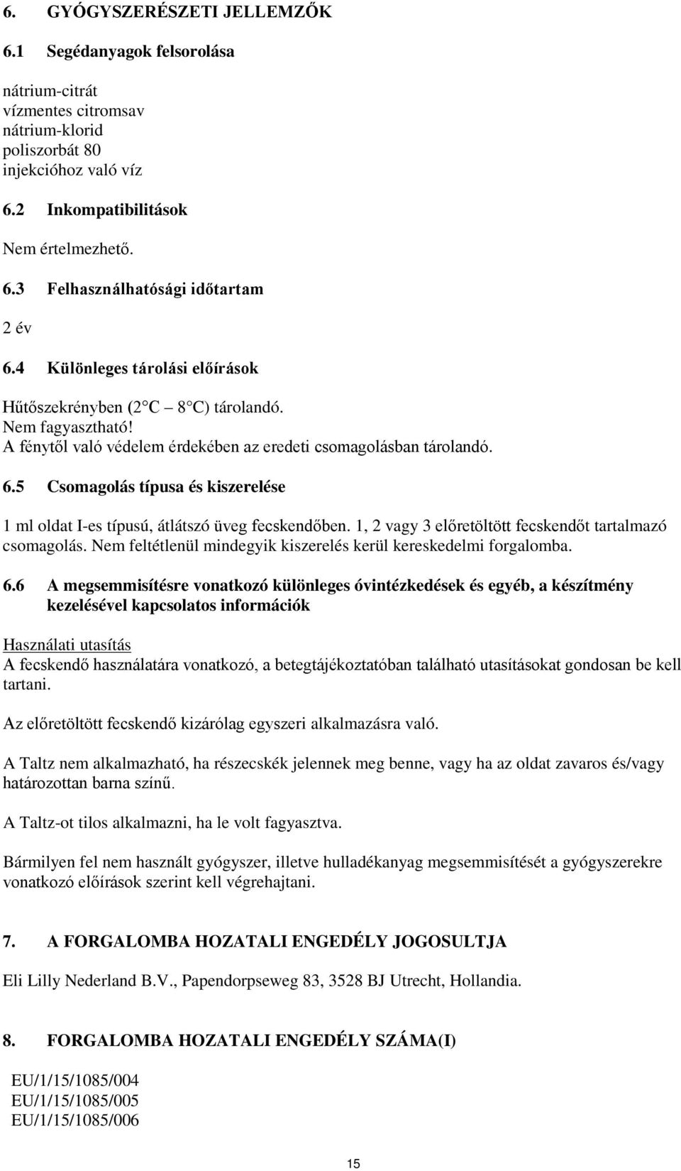 5 Csomagolás típusa és kiszerelése 1 ml oldat I-es típusú, átlátszó üveg fecskendőben. 1, 2 vagy 3 előretöltött fecskendőt tartalmazó csomagolás.