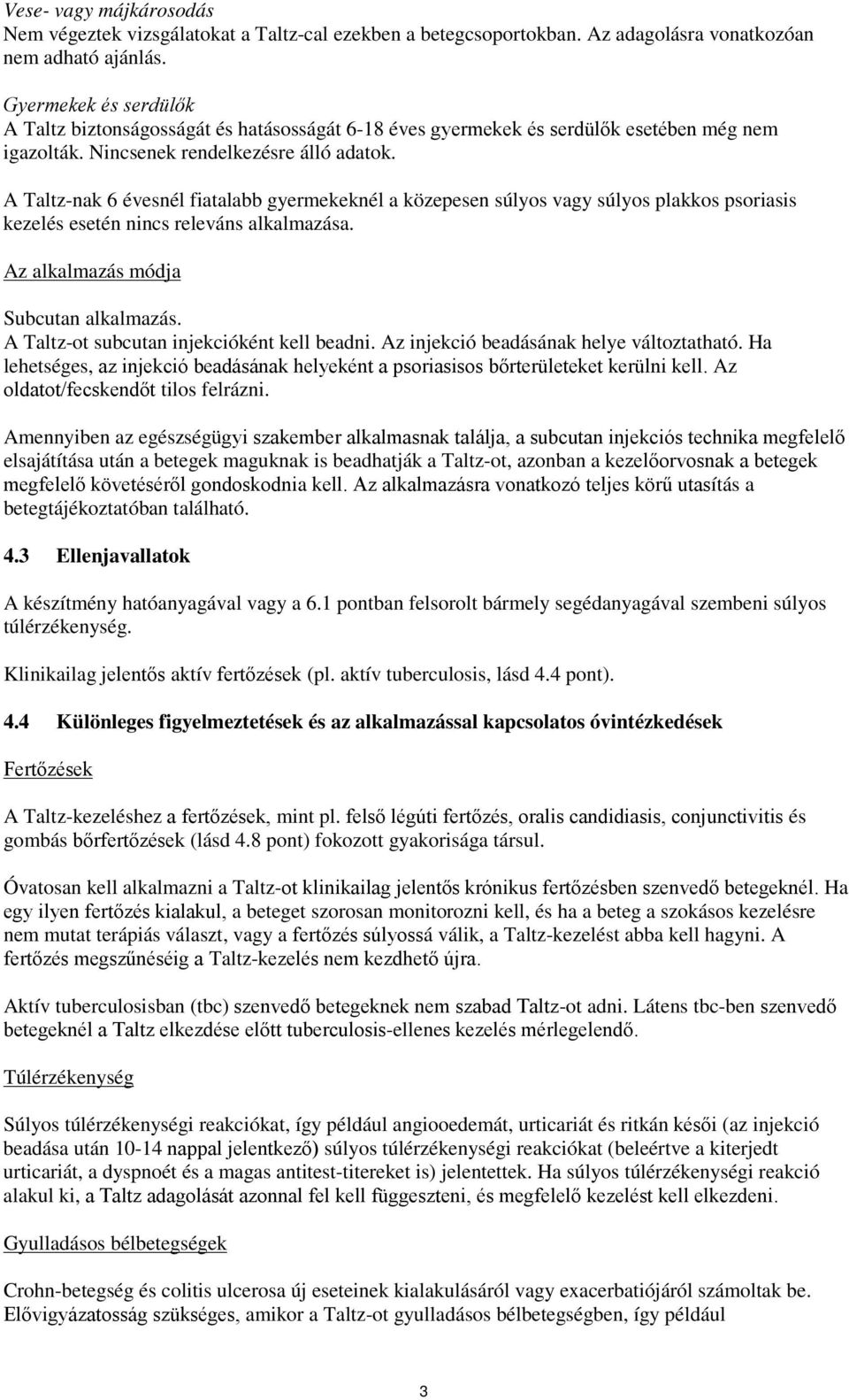 A Taltz-nak 6 évesnél fiatalabb gyermekeknél a közepesen súlyos vagy súlyos plakkos psoriasis kezelés esetén nincs releváns alkalmazása. Az alkalmazás módja Subcutan alkalmazás.