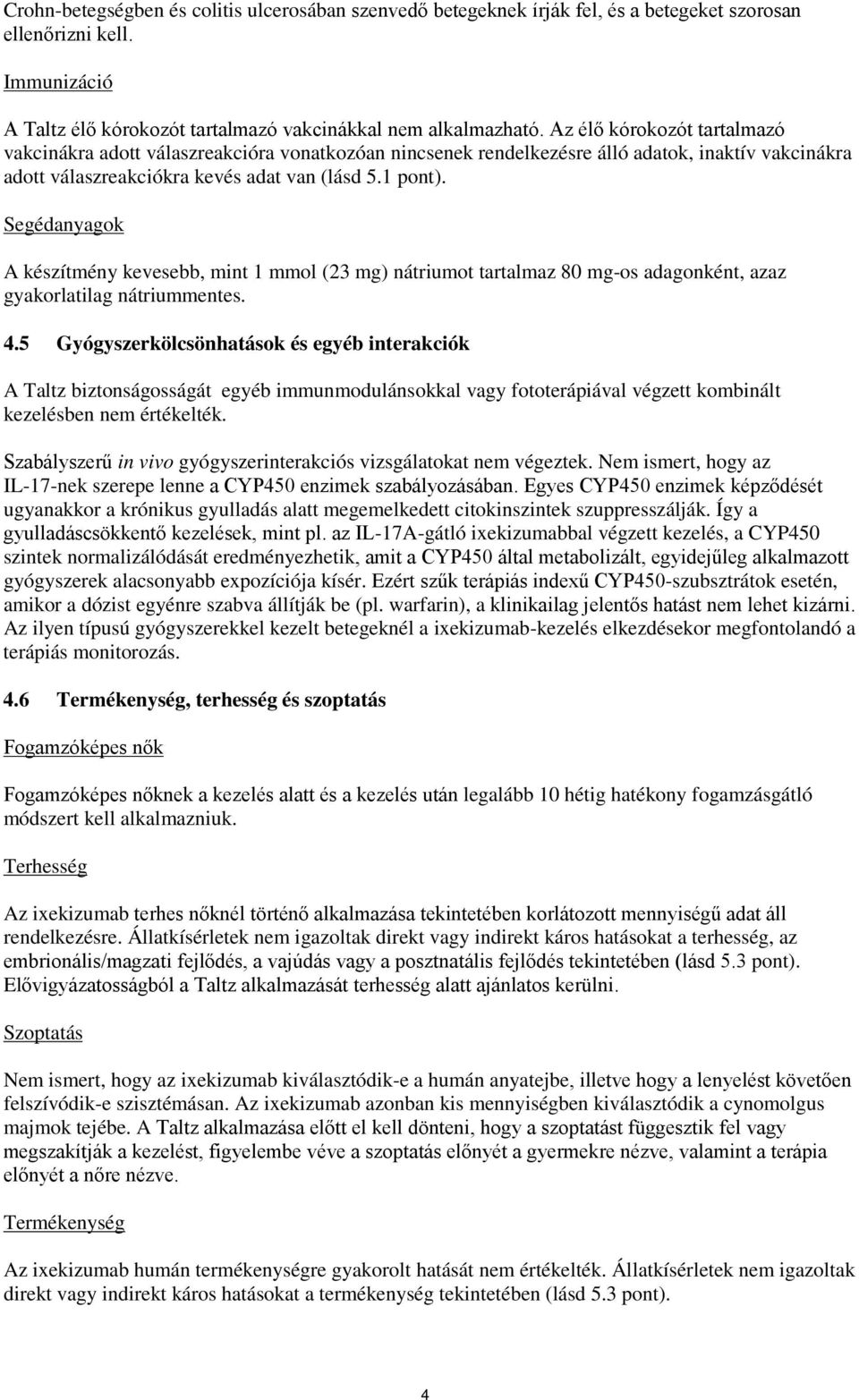 Segédanyagok A készítmény kevesebb, mint 1 mmol (23 mg) nátriumot tartalmaz 80 mg-os adagonként, azaz gyakorlatilag nátriummentes. 4.