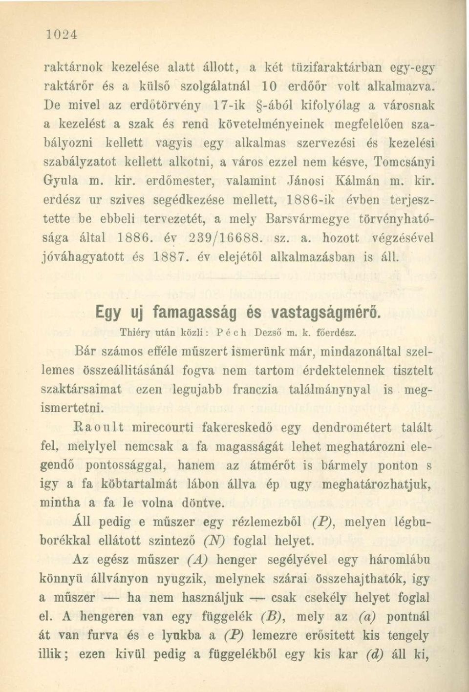 alkotni, a város ezzel nem késve, Tomcsányi Gyula m. kir. erdőmester, valamint Jánosi Kálmán m. kir. erdész ur szives segédkezése mellett, 1886-ik évben terjesztette be ebbeli tervezetét, a mely Barsvármegye törvényhatósága által 1886.