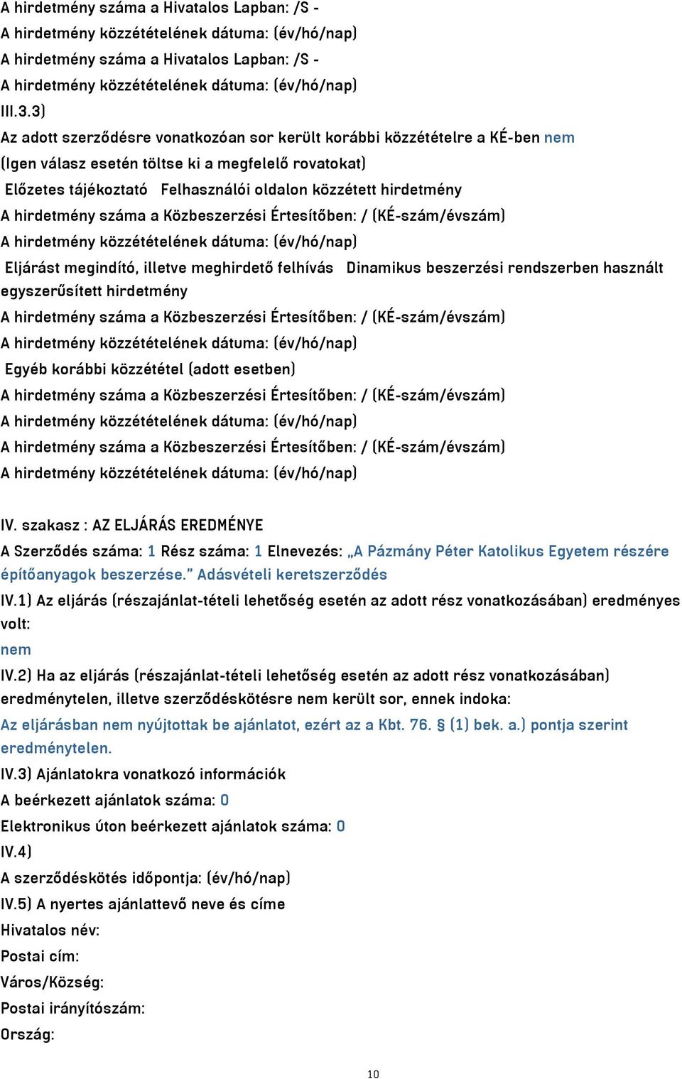 hirdetmény száma a Közbeszerzési Értesítőben: / (KÉ-szám/évszám) Eljárást megindító, illetve meghirdető felhívás Dinamikus beszerzési rendszerben használt egyszerűsített hirdetmény A hirdetmény száma