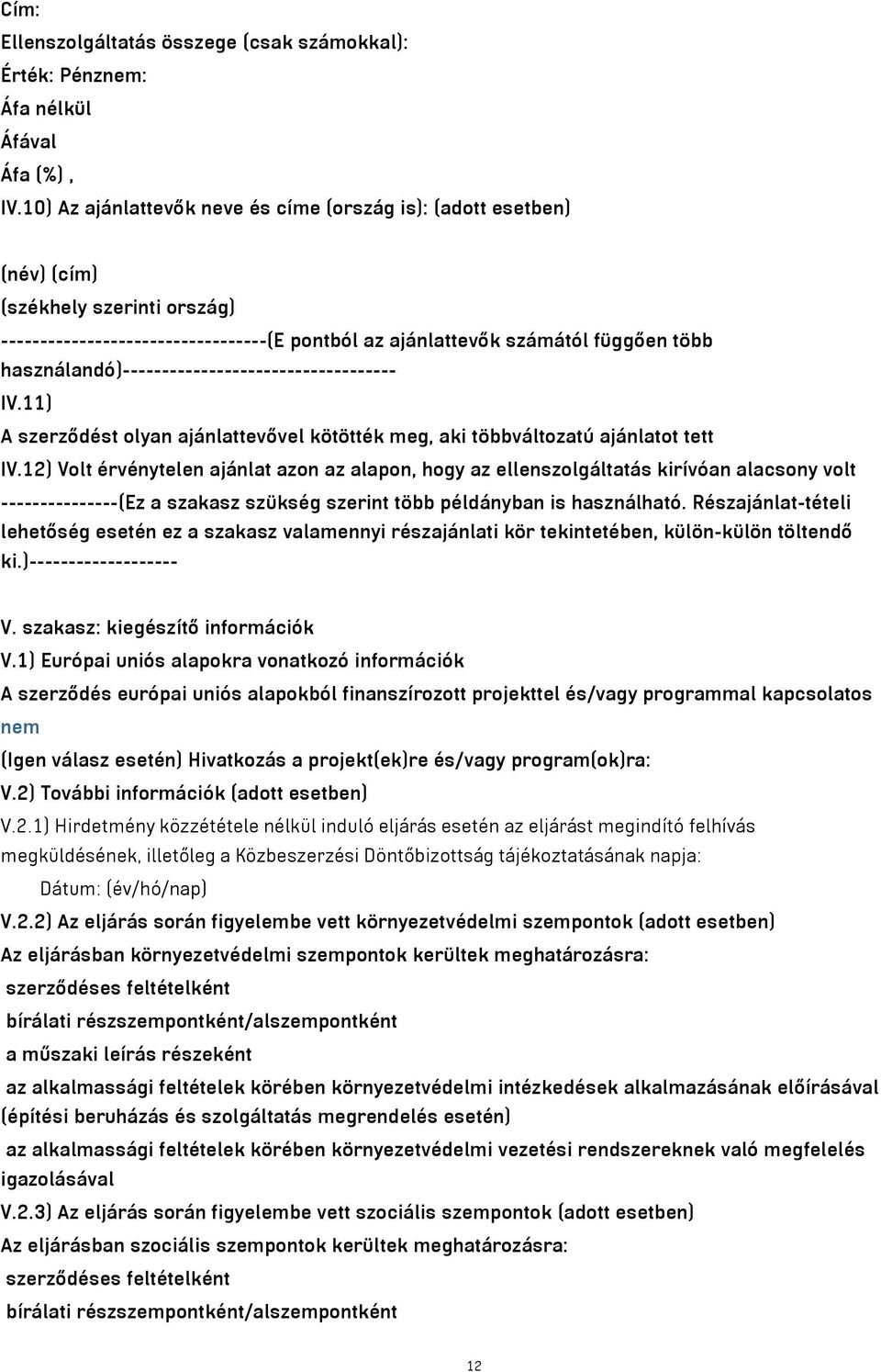 használandó)----------------------------------- IV.11) A szerződést olyan ajánlattevővel kötötték meg, aki többváltozatú ajánlatot tett IV.