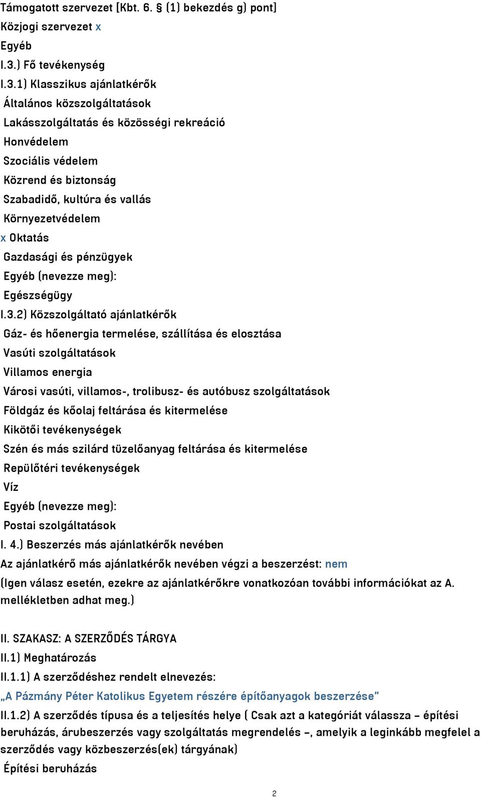 1) Klasszikus ajánlatkérők Általános közszolgáltatások Lakásszolgáltatás és közösségi rekreáció Honvédelem Szociális védelem Közrend és biztonság Szabadidő, kultúra és vallás Környezetvédelem x