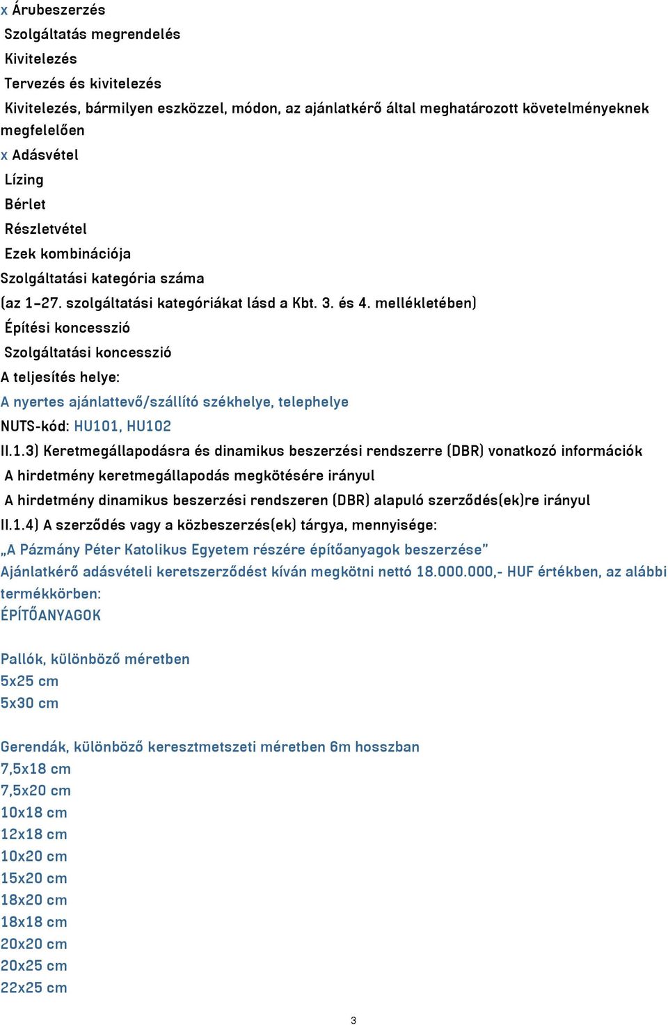 mellékletében) Építési koncesszió Szolgáltatási koncesszió A teljesítés helye: A nyertes ajánlattevő/szállító székhelye, telephelye NUTS-kód: HU10