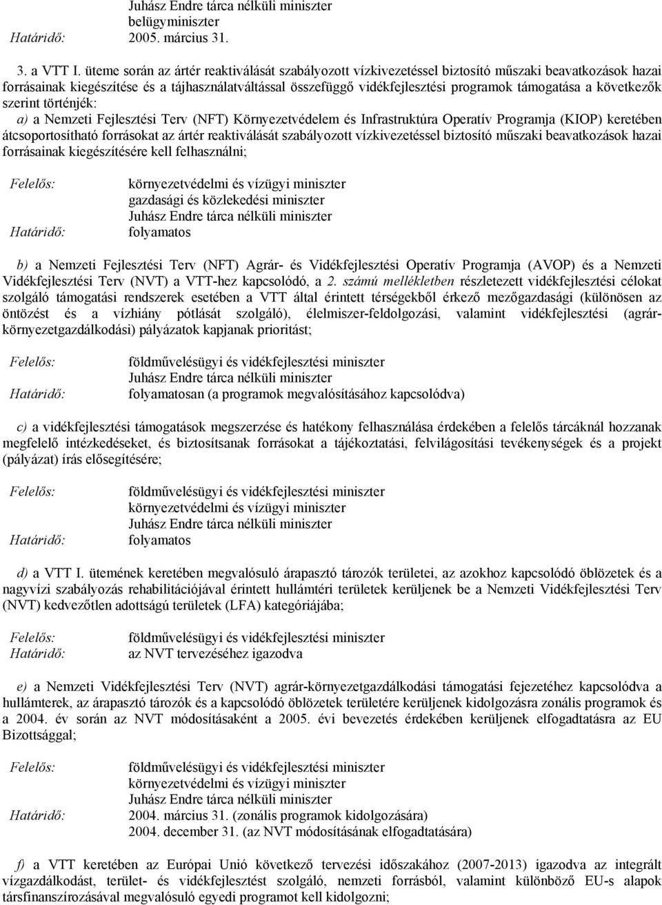 támogatása a következők szerint történjék: a) a Nemzeti Fejlesztési Terv (NFT) Környezetvédelem és Infrastruktúra Operatív Programja (KIOP) keretében átcsoportosítható forrásokat az ártér