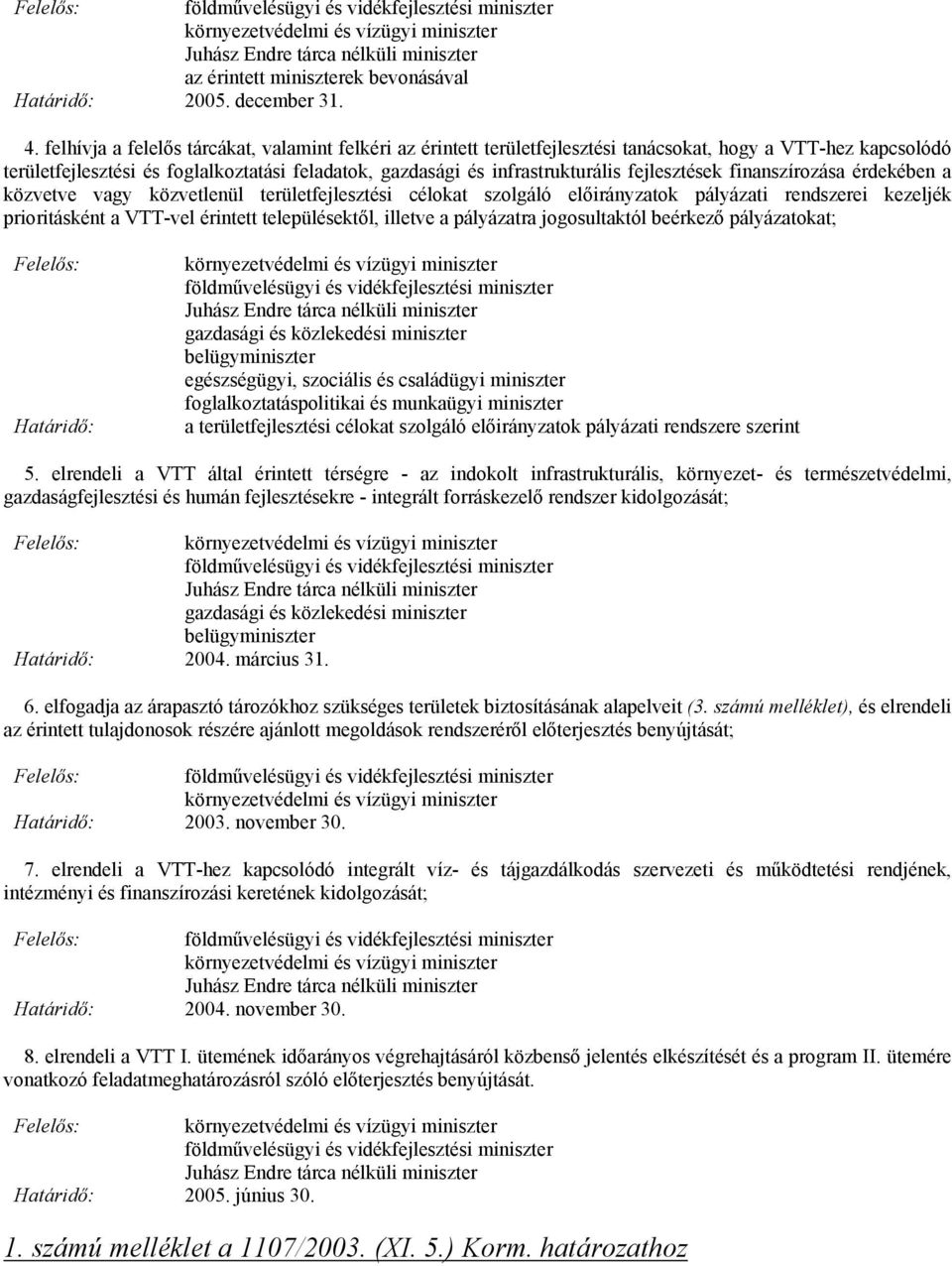 fejlesztések finanszírozása érdekében a közvetve vagy közvetlenül területfejlesztési célokat szolgáló előirányzatok pályázati rendszerei kezeljék prioritásként a VTT-vel érintett településektől,