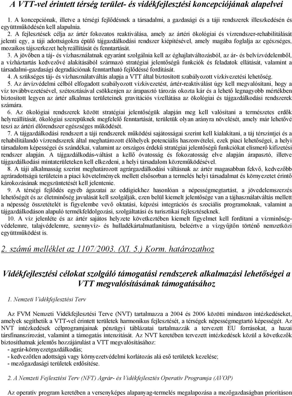 A fejlesztések célja az ártér fokozatos reaktiválása, amely az ártéri ökológiai és vízrendszer-rehabilitálását jelenti egy, a táji adottságokra épülő tájgazdálkodási rendszer kiépítésével, amely