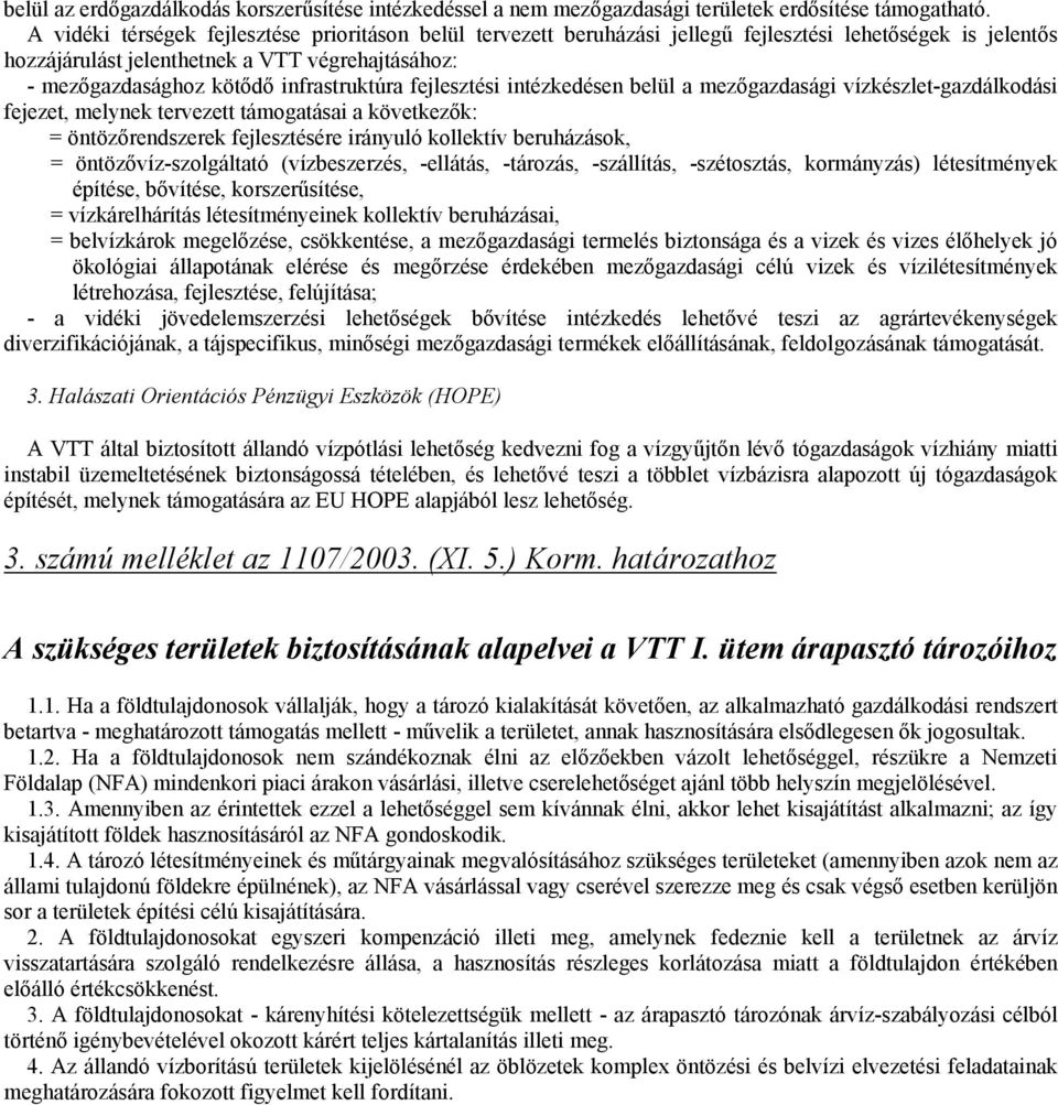 infrastruktúra fejlesztési intézkedésen belül a mezőgazdasági vízkészlet-gazdálkodási fejezet, melynek tervezett támogatásai a következők: = öntözőrendszerek fejlesztésére irányuló kollektív