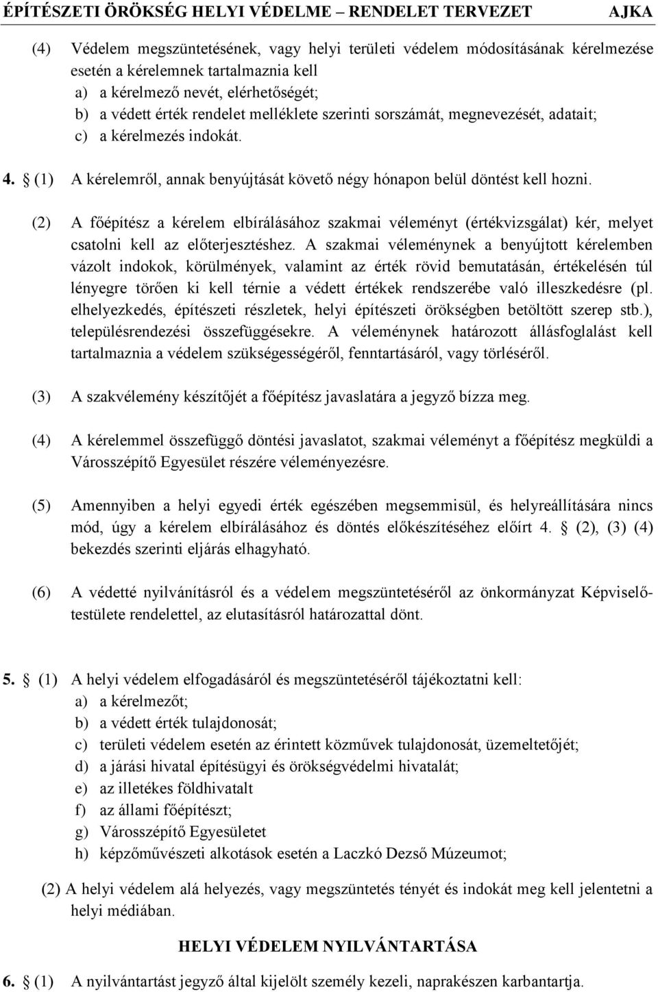 (2) A főépítész a kérelem elbírálásához szakmai véleményt (értékvizsgálat) kér, melyet csatolni kell az előterjesztéshez.