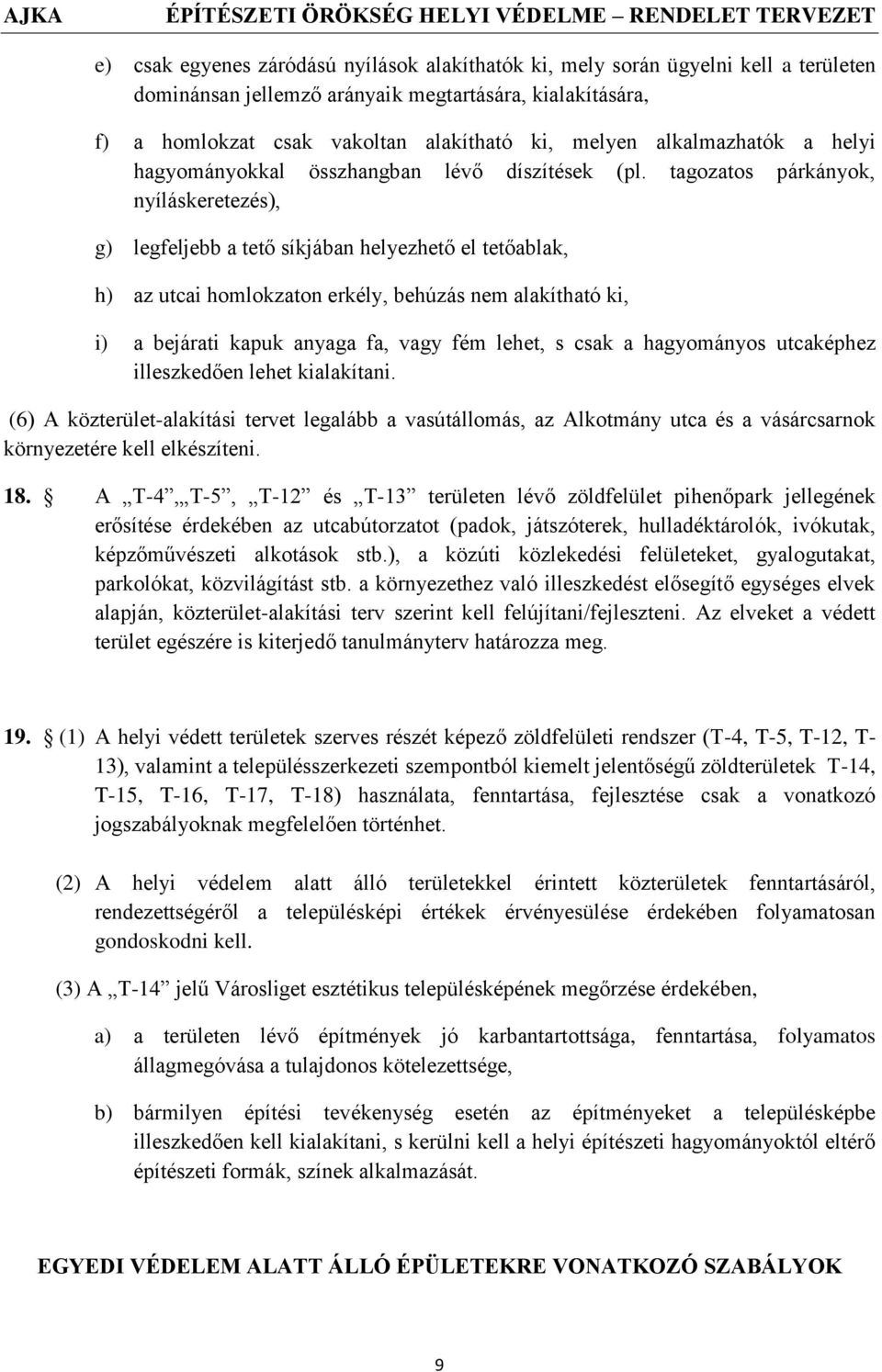 tagozatos párkányok, nyíláskeretezés), g) legfeljebb a tető síkjában helyezhető el tetőablak, h) az utcai homlokzaton erkély, behúzás nem alakítható ki, i) a bejárati kapuk anyaga fa, vagy fém lehet,