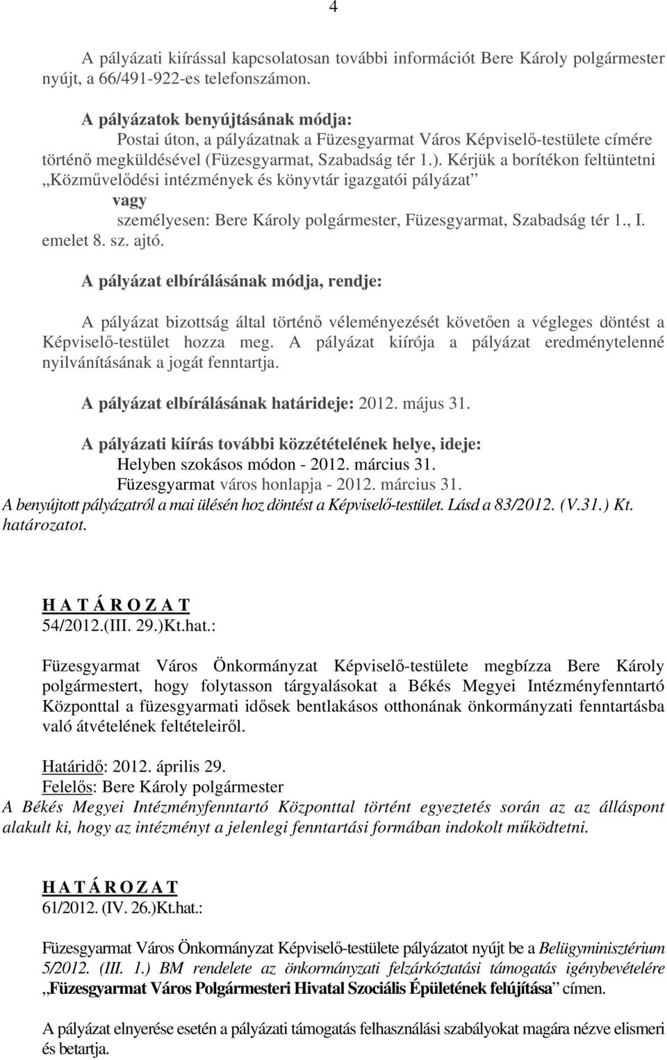 Kérjük a borítékon feltüntetni Közművelődési intézmények és könyvtár igazgatói pályázat vagy személyesen: Bere Károly polgármester, Füzesgyarmat, Szabadság tér 1., I. emelet 8. sz. ajtó.