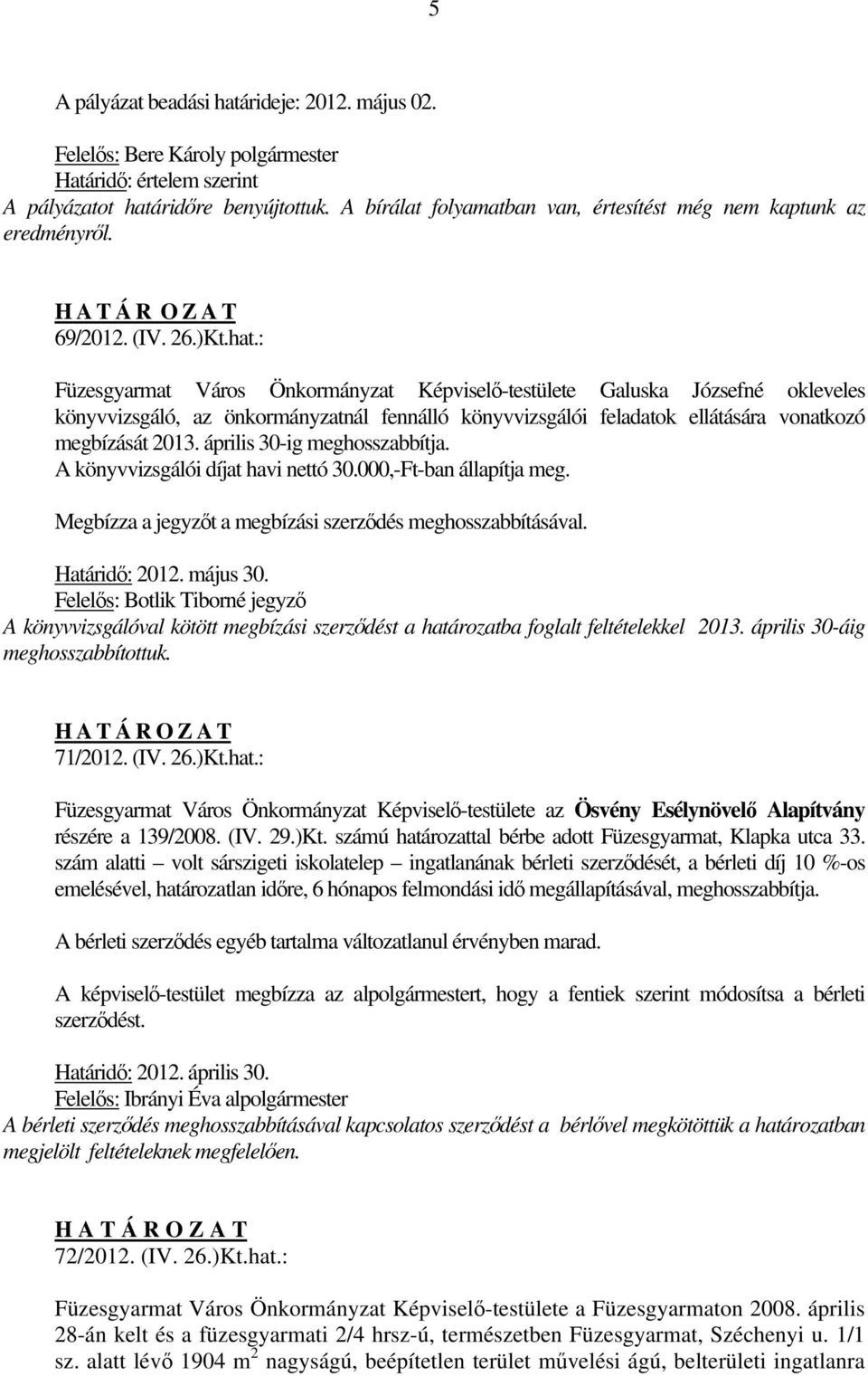 április 30-ig meghosszabbítja. A könyvvizsgálói díjat havi nettó 30.000,-Ft-ban állapítja meg. Megbízza a jegyzőt a megbízási szerződés meghosszabbításával. Határidő: 2012. május 30.