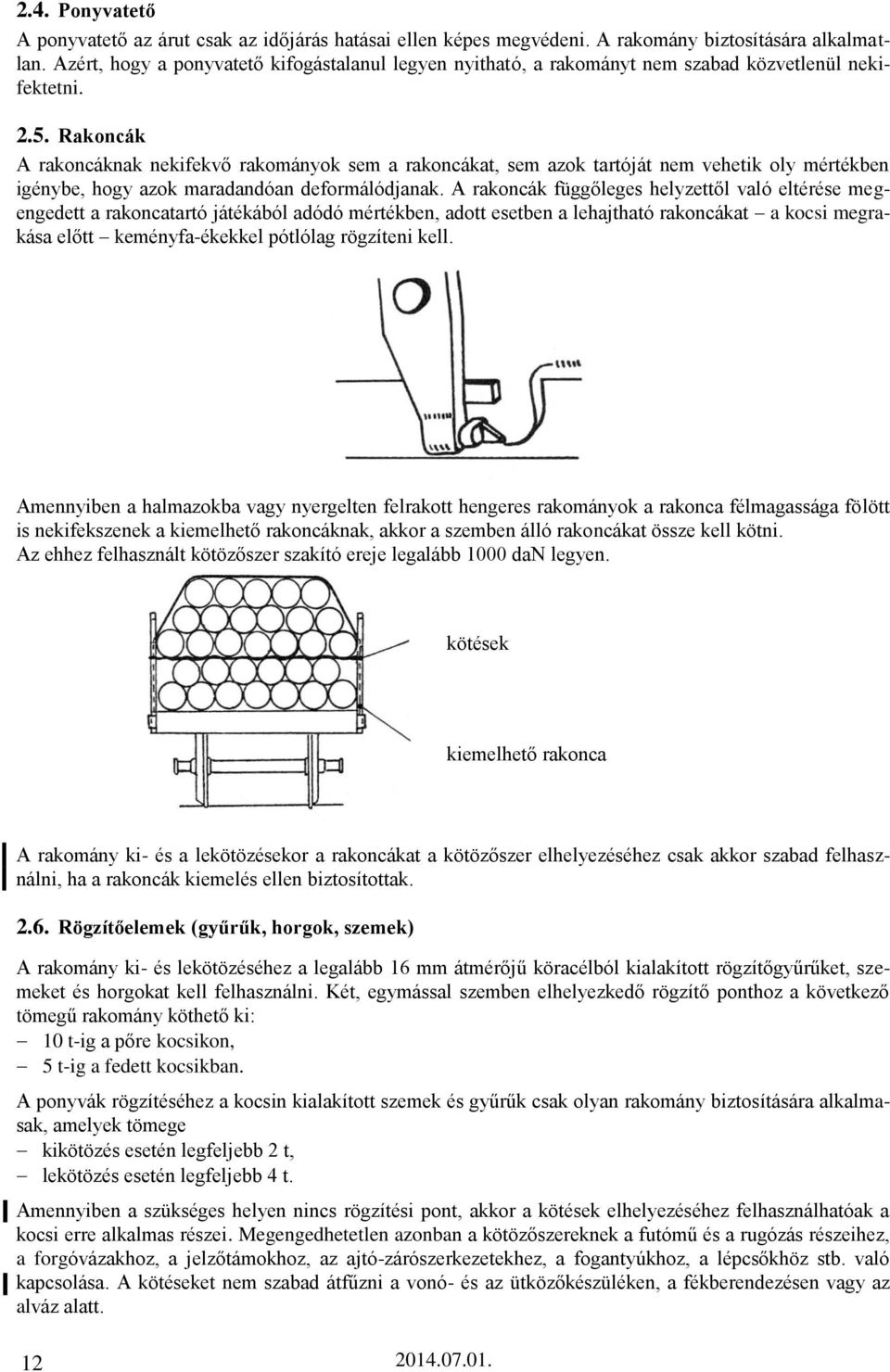 Rakoncák A rakoncáknak nekifekvő rakományok sem a rakoncákat, sem azok tartóját nem vehetik oly mértékben igénybe, hogy azok maradandóan deformálódjanak.