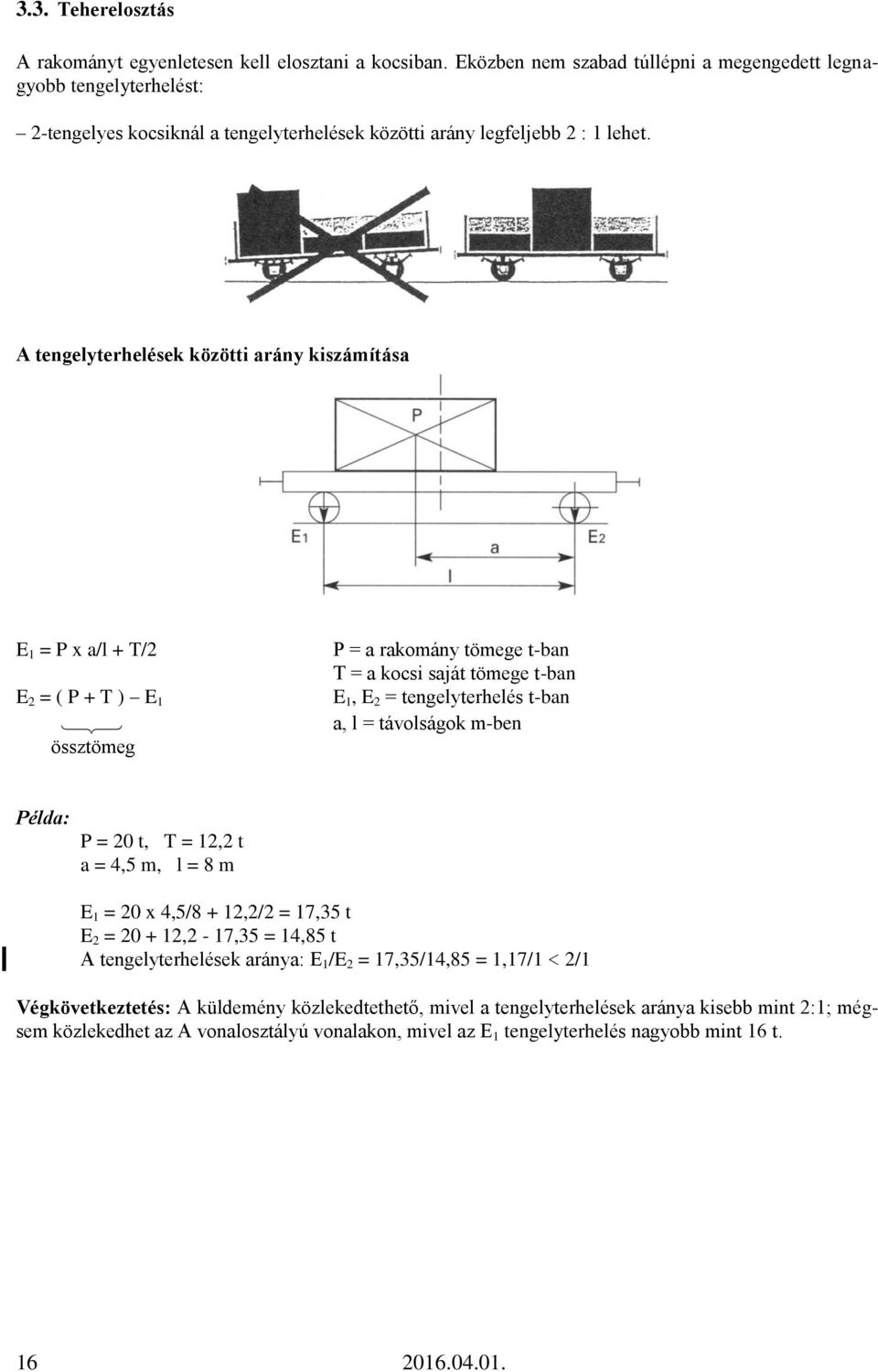 A tengelyterhelések közötti arány kiszámítása E 1 = P x a/l + T/2 E 2 = ( P + T ) E 1 össztömeg P = a rakomány tömege t-ban T = a kocsi saját tömege t-ban E 1, E 2 = tengelyterhelés t-ban a, l =