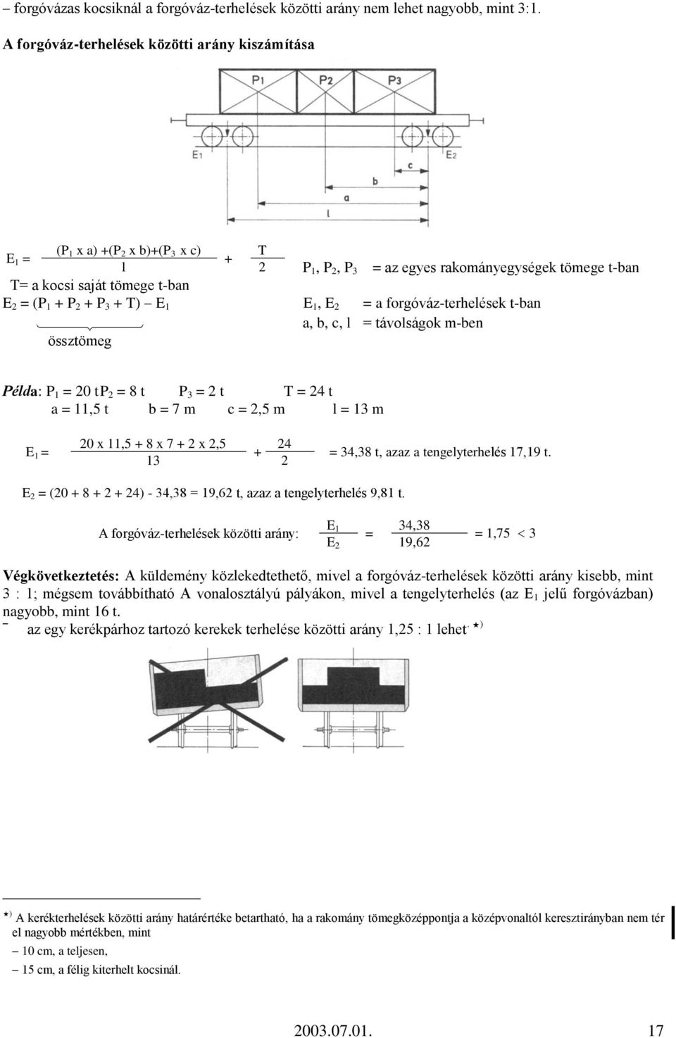 3 + T) E 1 E 1, E 2 = a forgóváz-terhelések t-ban a, b, c, l = távolságok m-ben össztömeg Példa: P 1 = 20 t P 2 = 8 t P 3 = 2 t T = 24 t a = 11,5 t b = 7 m c = 2,5 m l = 13 m E 1 = 20 x 11,5 + 8 x 7