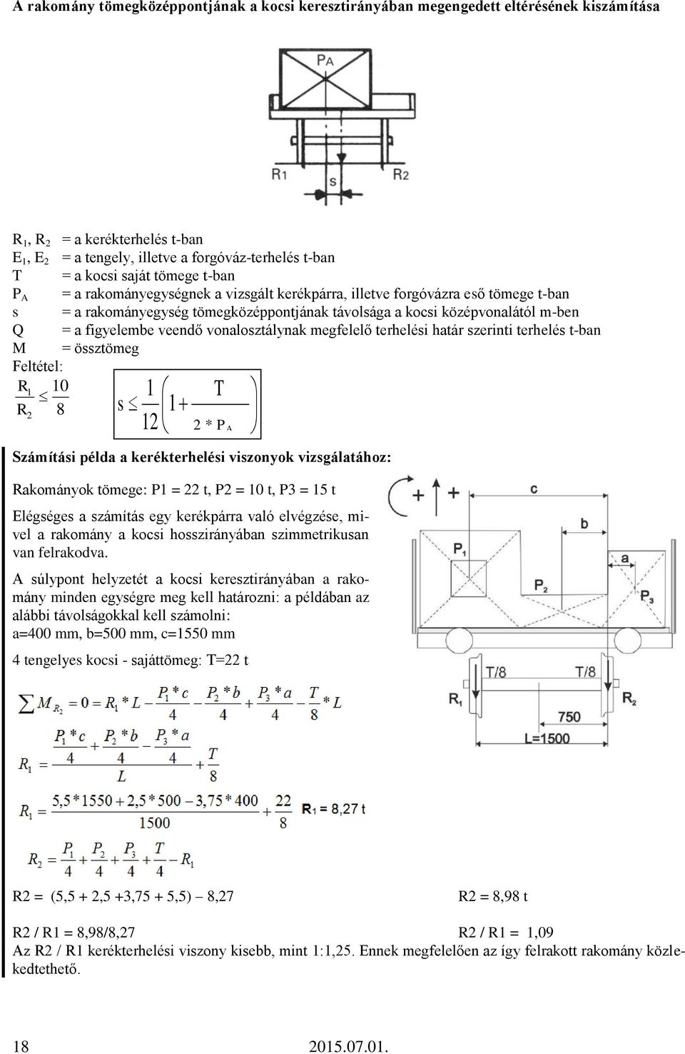 veendő vonalosztálynak megfelelő terhelési határ szerinti terhelés t-ban M = össztömeg Feltétel: R 1 10 R2 8 T s 1 2 * P A 1 12 2* P * A Számítási példa a kerékterhelési viszonyok vizsgálatához: