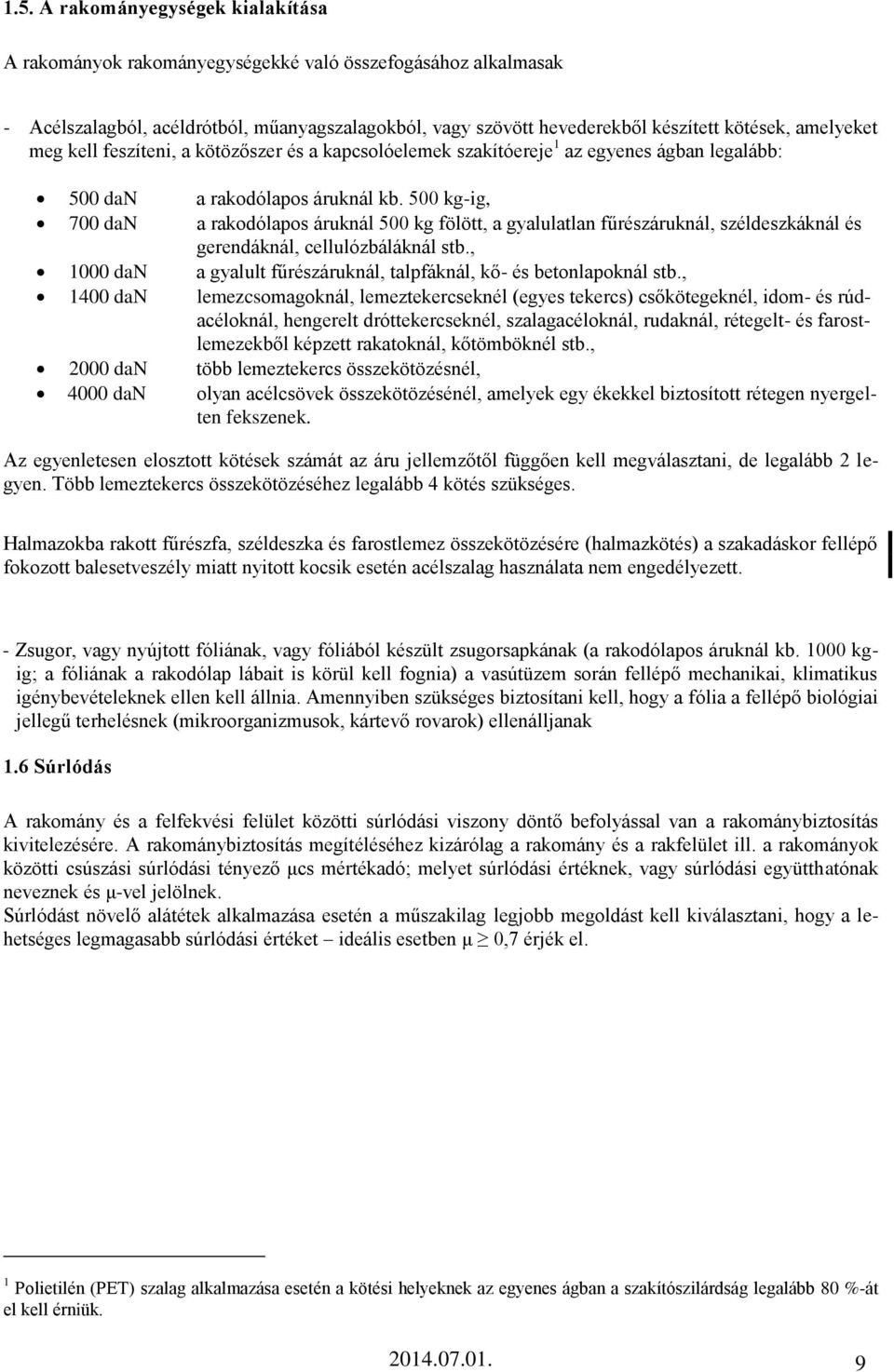 500 kg-ig, 700 dan a rakodólapos áruknál 500 kg fölött, a gyalulatlan fűrészáruknál, széldeszkáknál és gerendáknál, cellulózbáláknál stb.