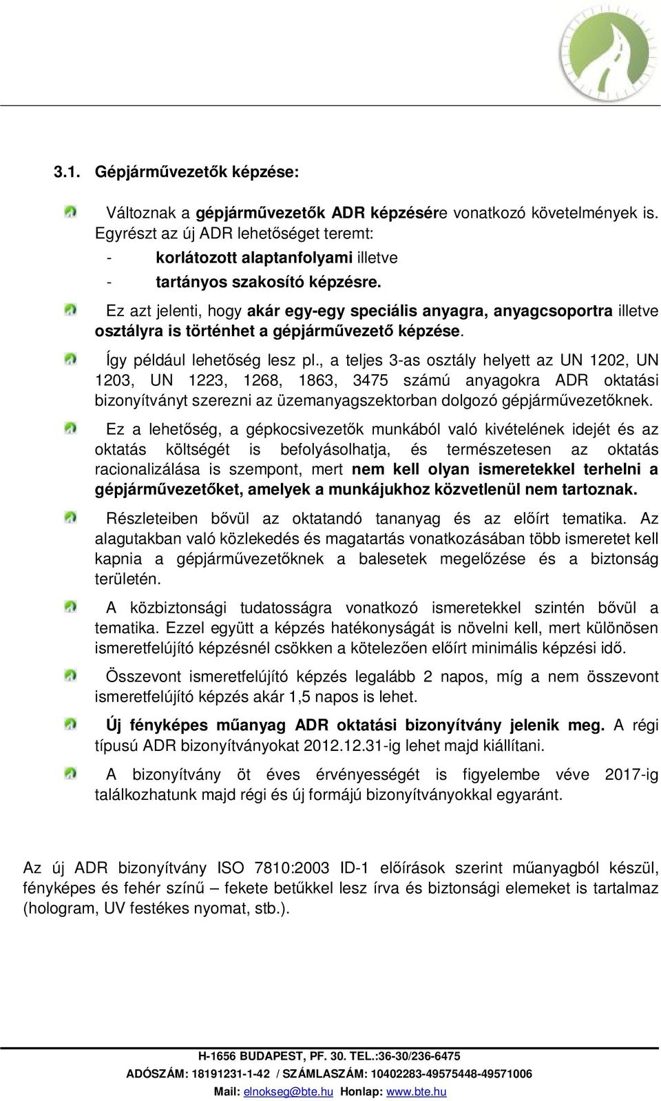 Ez azt jelenti, hogy akár egy-egy speciális anyagra, anyagcsoportra illetve osztályra is történhet a gépjárművezető képzése. Így például lehetőség lesz pl.