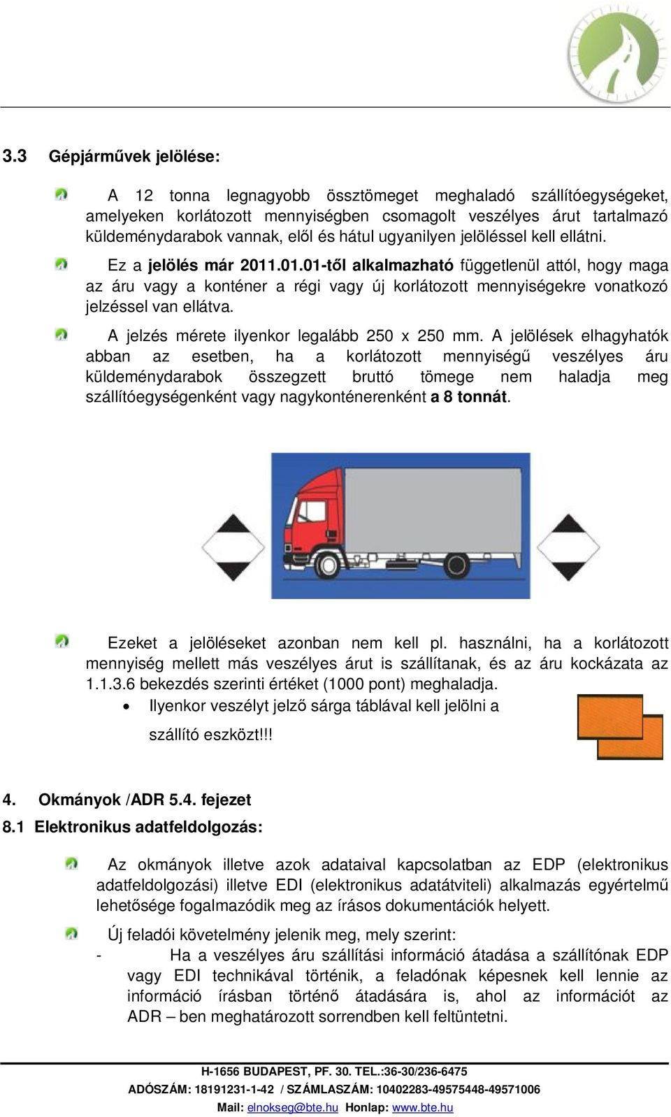 .01.01-től alkalmazható függetlenül attól, hogy maga az áru vagy a konténer a régi vagy új korlátozott mennyiségekre vonatkozó jelzéssel van ellátva. A jelzés mérete ilyenkor legalább 250 x 250 mm.