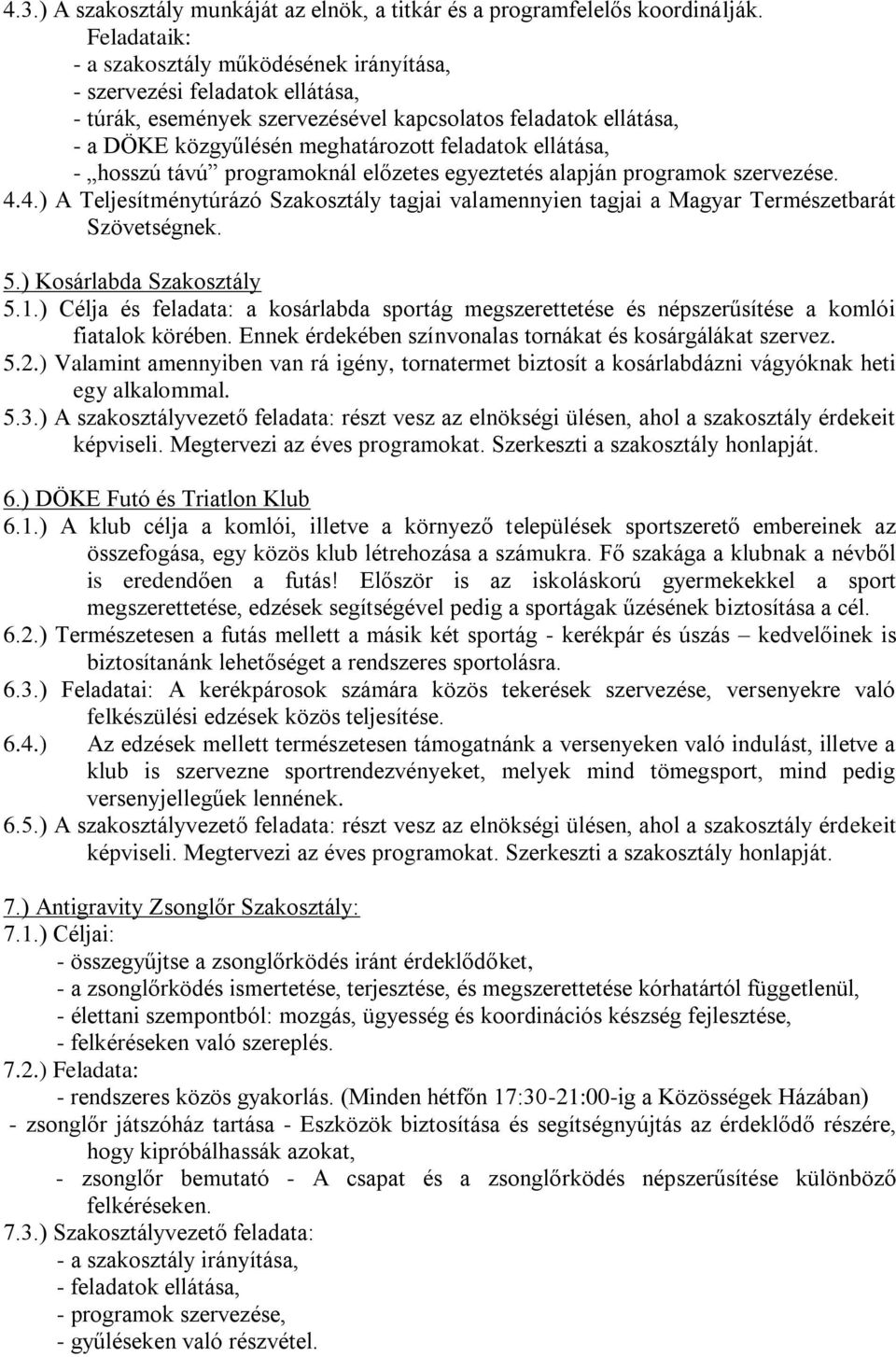 ellátása, - hosszú távú programoknál előzetes egyeztetés alapján programok szervezése. 4.4.) A Teljesítménytúrázó Szakosztály tagjai valamennyien tagjai a Magyar Természetbarát Szövetségnek. 5.