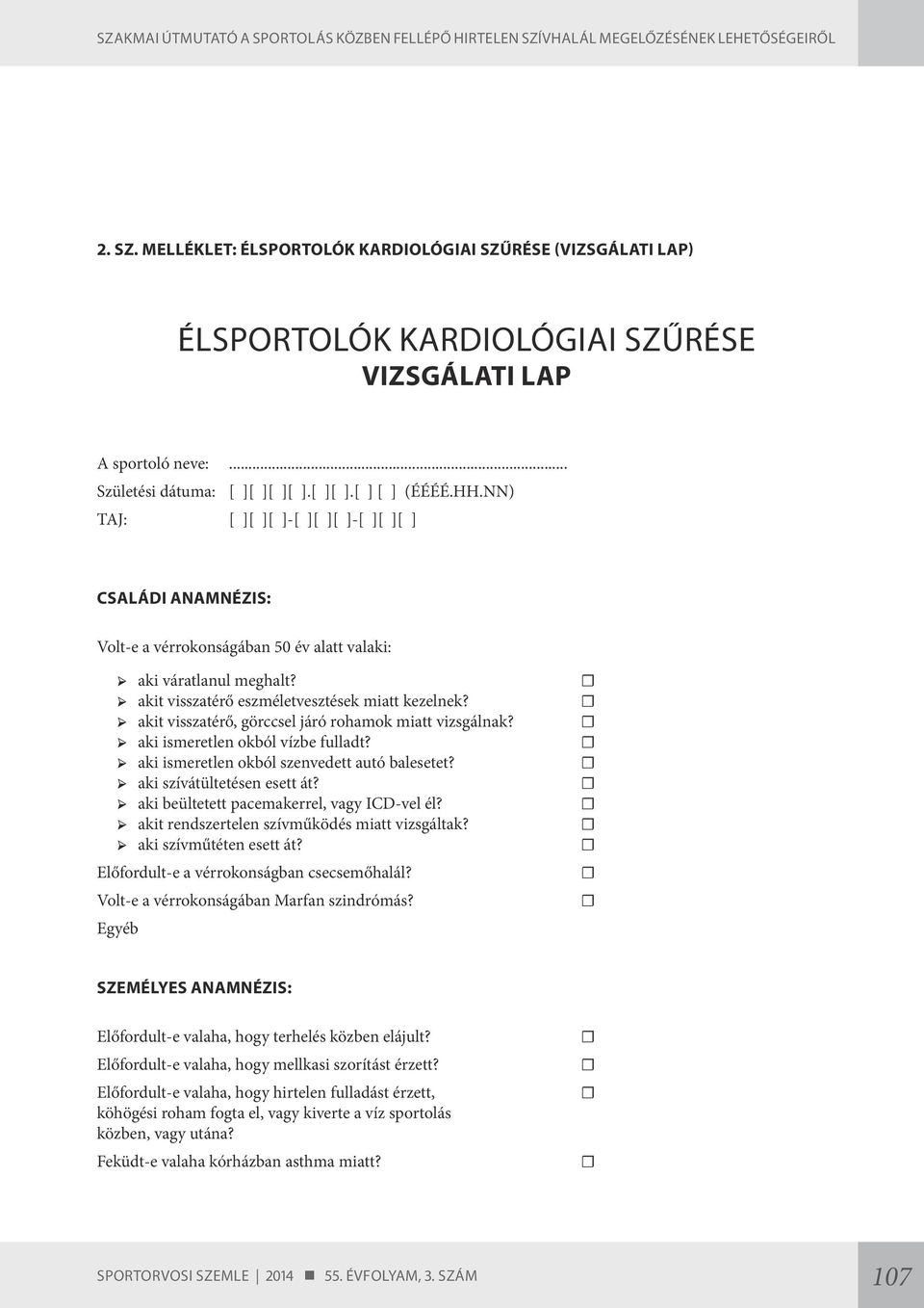 akit visszatérő, görccsel járó rohamok miatt vizsgálnak? aki ismeretlen okból vízbe fulladt? aki ismeretlen okból szenvedett autó balesetet? aki szívátültetésen esett át?