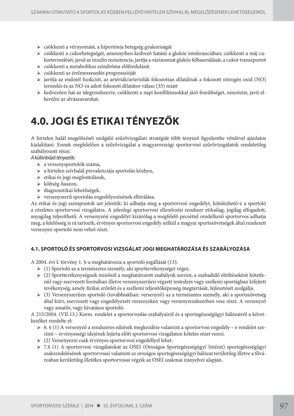 az artériák/arteriolák fokozottan dilatálnak a fokozott nitrogén oxid (NO) termelés és az NO-ra adott fokozott dilatátor válasz (35) miatt kedvezően hat az idegrendszerre, csökkenti a napi