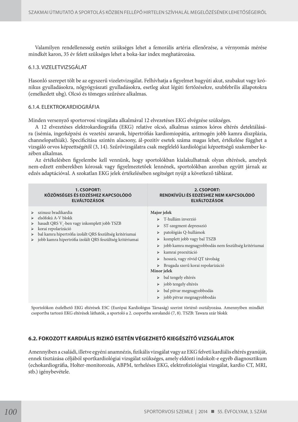 Olcsó és tömeges szűrésre alkalmas. 6.1.4. ELEKTROKARDIOGRÁFIA Minden versenyző sportorvosi vizsgálata alkalmával 12 elvezetéses EKG elvégzése szükséges.