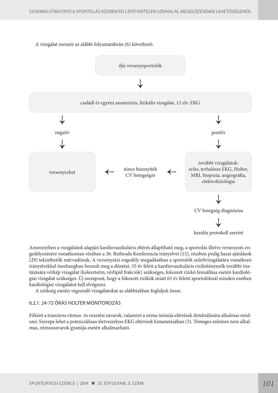 protokoll szerint Amennyiben a vizsgálatok alapján kardiovaszkuláris eltérés állapítható meg, a sportolás illetve versenyzés engedélyezésére vonatkozóan részben a 36.
