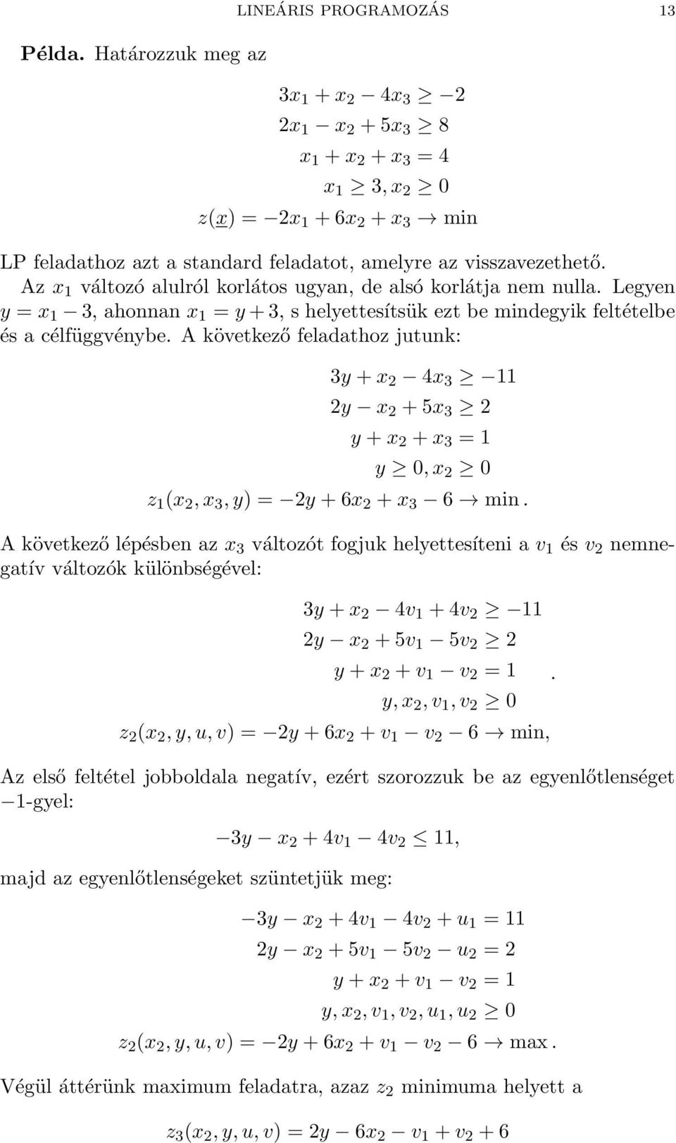 visszavezethető. Az x 1 változó alulról korlátos ugyan, de alsó korlátja nem nulla. Legyen y = x 1 3, ahonnan x 1 = y + 3, s helyettesítsük ezt be mindegyik feltételbe és a célfüggvénybe.