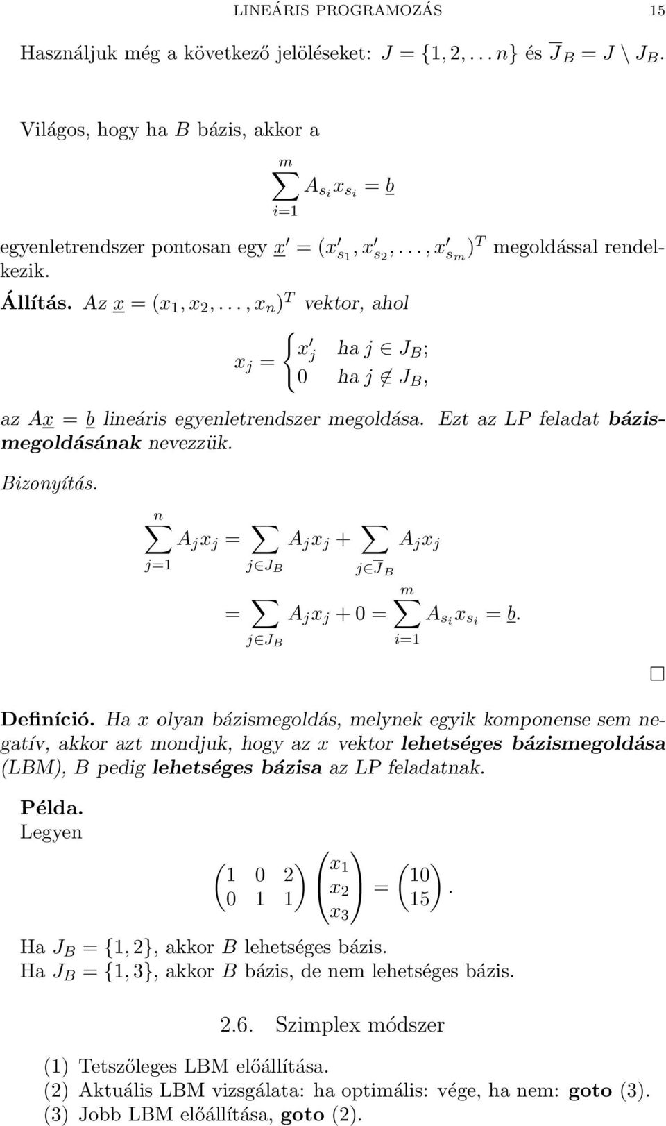 Ezt az LP feladat bázismegoldásának nevezzük. Bizonyítás. n A j x j = A j x j + A j x j j J B j J B j=1 = A j x j + 0 = j J B A si x si = b. Definíció.