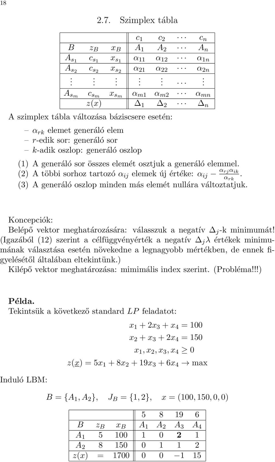 összes elemét osztjuk a generáló elemmel. (2) A többi sorhoz tartozó α ij elemek új értéke: α ij α rjα ik α rk. (3) A generáló oszlop minden más elemét nullára változtatjuk.