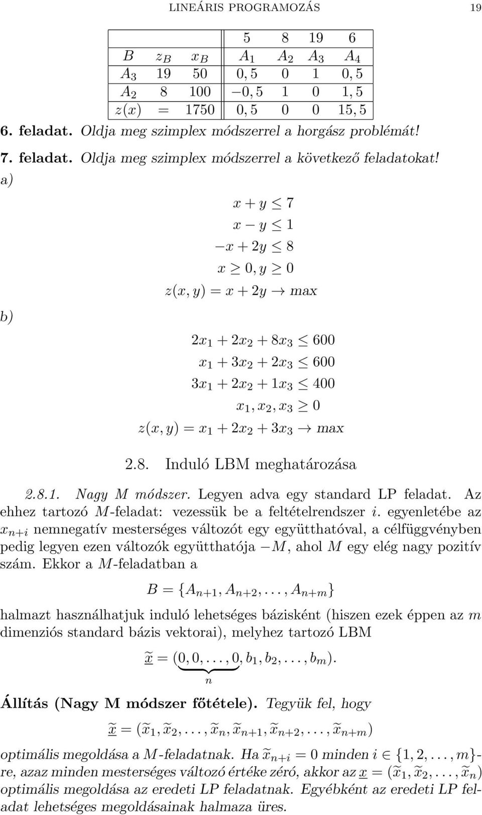 a) b) x + y 7 x y 1 x + 2y 8 x 0, y 0 z(x, y) = x + 2y max 2x 1 + 2x 2 + 8x 3 600 x 1 + 3x 2 + 2x 3 600 3x 1 + 2x 2 + 1x 3 400 x 1, x 2, x 3 0 z(x, y) = x 1 + 2x 2 + 3x 3 max 2.8. Induló LBM meghatározása 2.