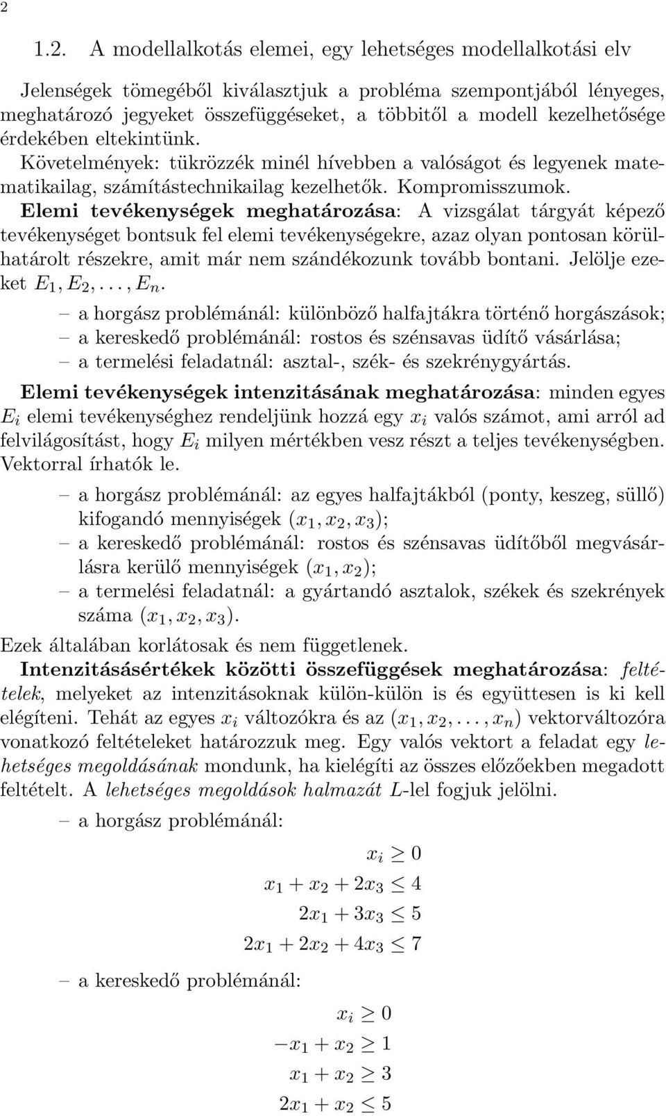 Elemi tevékenységek meghatározása: A vizsgálat tárgyát képező tevékenységet bontsuk fel elemi tevékenységekre, azaz olyan pontosan körülhatárolt részekre, amit már nem szándékozunk tovább bontani.