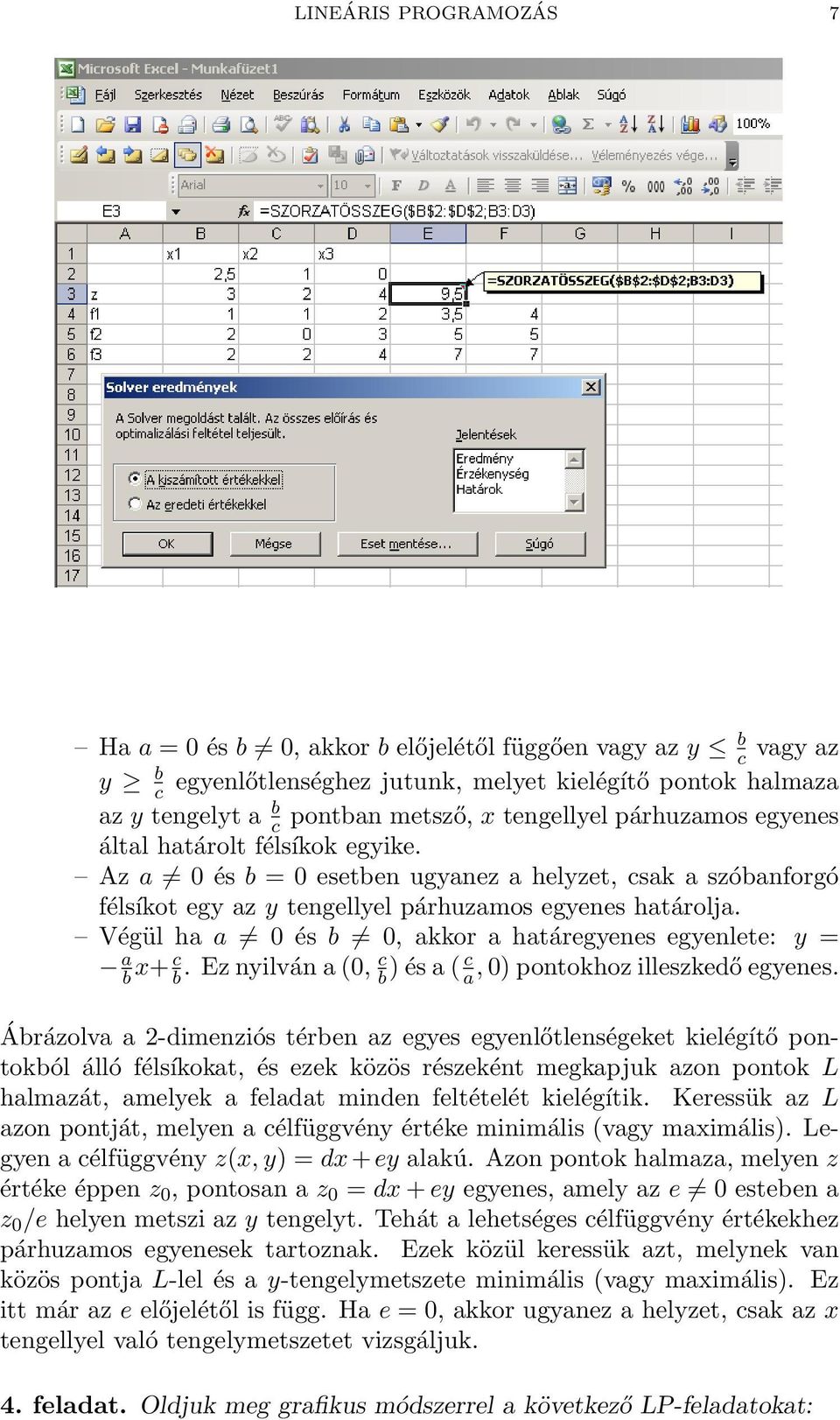 Végül ha a 0 és b 0, akkor a határegyenes egyenlete: y = a b x+ c b. Ez nyilván a (0, c b ) és a ( c a, 0) pontokhoz illeszkedő egyenes.