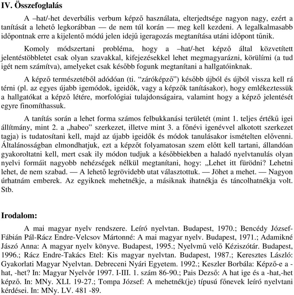 Komoly módszertani probléma, hogy a hat/-het képzı által közvetített jelentéstöbbletet csak olyan szavakkal, kifejezésekkel lehet megmagyarázni, körülírni (a tud igét nem számítva), amelyeket csak