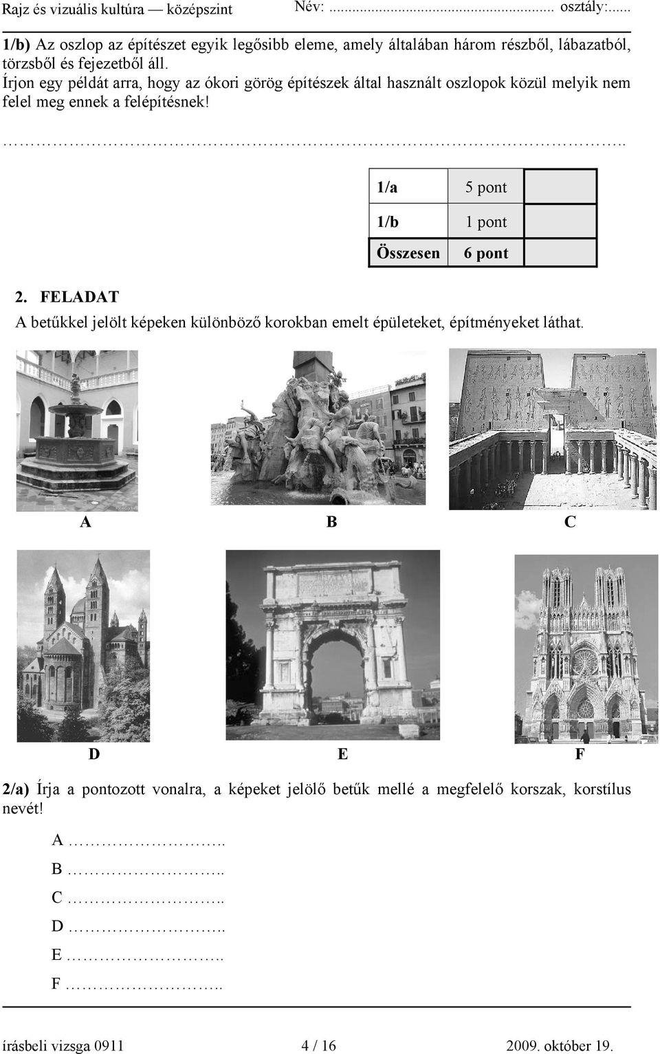 .. 1/a 5 pont 1/b 1 pont Összesen 6 pont 2. FELADAT A betűkkel jelölt képeken különböző korokban emelt épületeket, építményeket láthat.