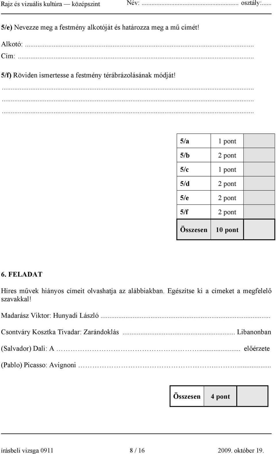 5/a 1 pont 5/b 2 pont 5/c 1 pont 5/d 2 pont 5/e 2 pont 5/f 2 pont Összesen 10 pont 6.