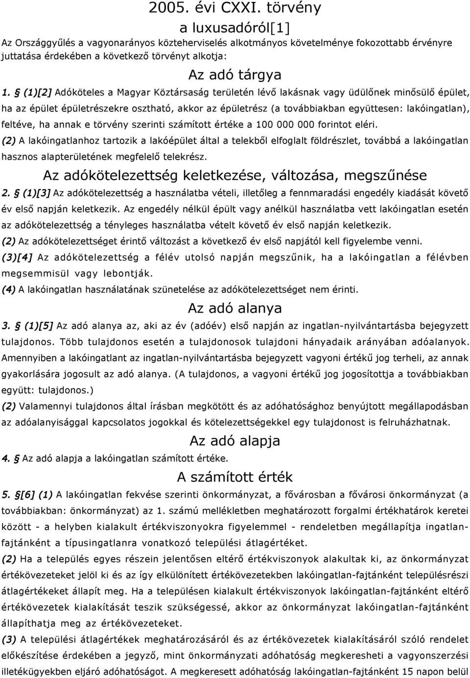 (1)[2] Adóköteles a Magyar Köztársaság területén lévő nak vagy üdülőnek minősülő épület, ha az épület épületrészekre osztható, akkor az épületrész (a továbbiakban együttesen: lakóingatlan), feltéve,