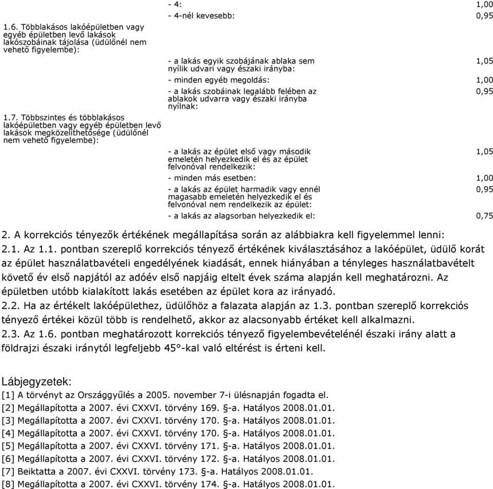 Az 1.1. pontban szereplő korrekciós tényező értékének kiválasztásához a lakóépület, üdülő korát az épület használatbavételi engedélyének kiadását, ennek hiányában a tényleges használatbavételt követő