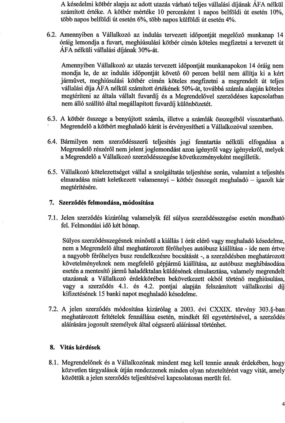 Amennyiben a Vállalkozó az indulás tervezett időpontját megelőző munkanap 14 óráig lemondja a fuvart, meghiúsulási kötbér címén köteles megfizetni a tervezett út ÁFA nélküli vállalási díjának 30%-át.