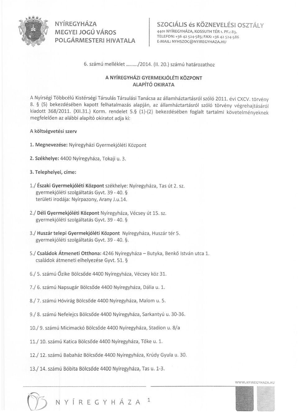 (S) bekezdésében kapott felhatalmazás alapján, az államháztartásról szóló törvény végrehajtásáról kiadott 368/2011. (XI1.31.) Korm. rendelet s.