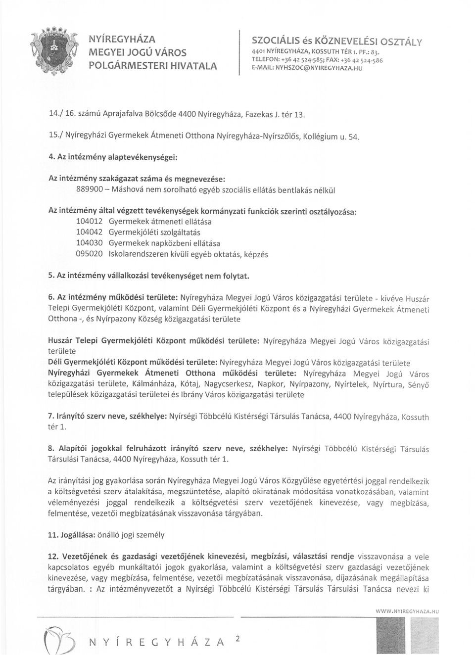 Az intézményalaptevékenységei: Az intézmény szakágazat száma és megnevezése: 889900 - Máshová nem sorolható egyéb szociális ellátás bentlakás nélkül Az intézmény által végzett tevékenységek