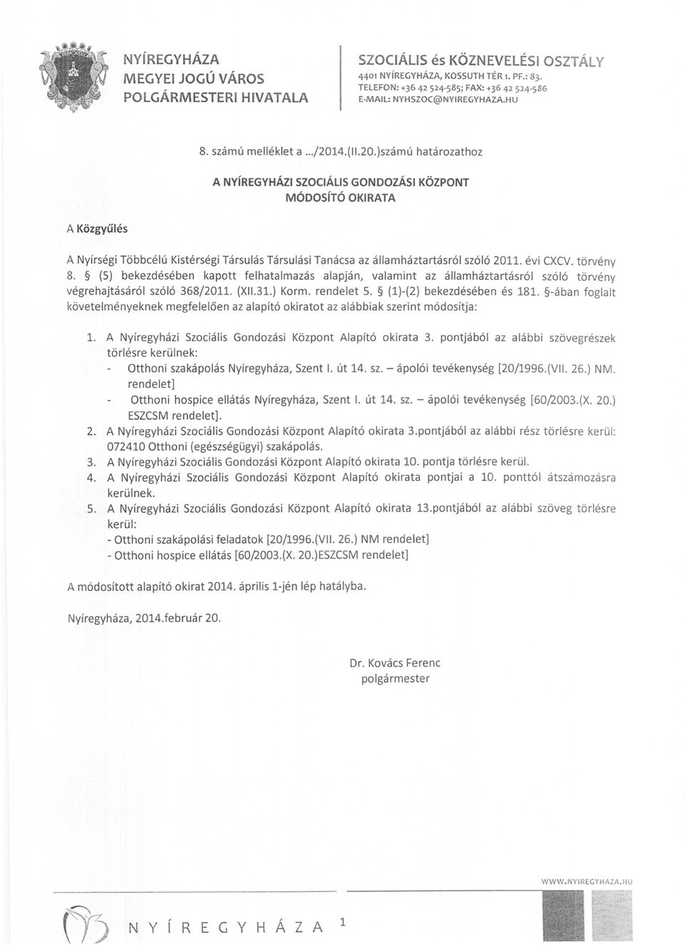 törvény 8. (5) bekezdésében kapott felhatalmazás alapján, valamint az államháztartásról szóló törvény végrehajtásáról szóló 368/2011. (XI1.31.) Korm. rendelet 5. (1)-(2) bekezdésében és 181.