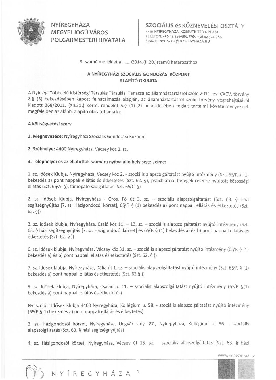 (5) bekezdésében kapott felhatalmazás alapján, az államháztartásról szóló törvény végrehajtásáról kiadott 368/2011. (XII.31.) Korm. rendelet 5.