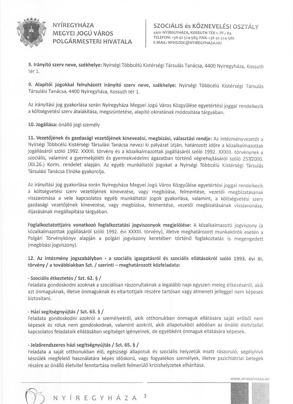 Az irányítási jog gyakorlása során Nyíregyháza Megyei Jogú Város Közgyűlése egyetértési joggal rendelkezik a költségvetési szerv átalakítása, megszüntetése, alapító okiratának módosítása tárgyában.