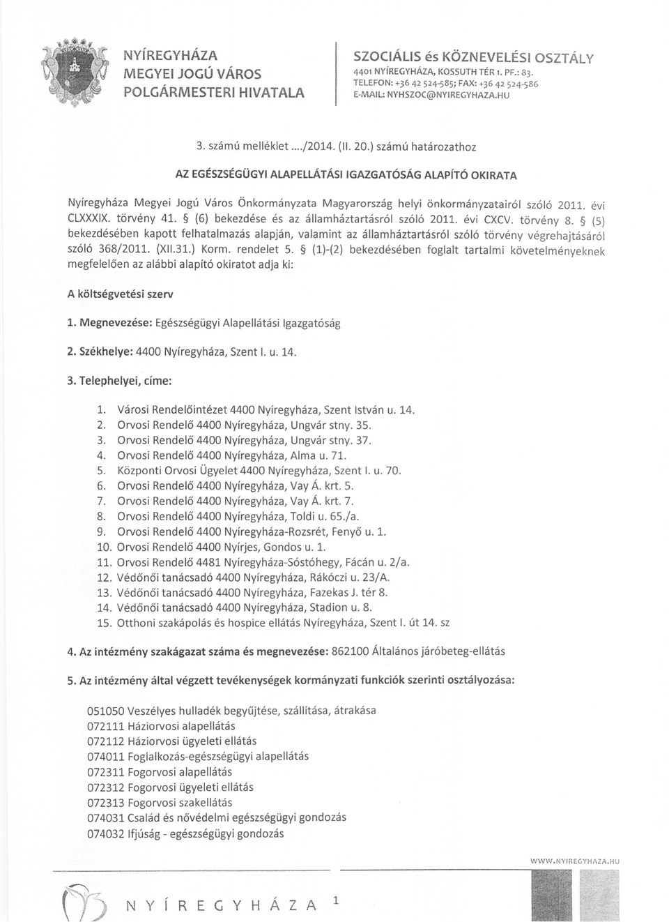 (6) bekezdése és az államháztartásról szóló 2011. évi CXCV. törvény 8. (5) bekezdésében kapott felhatalmazás alapján, valamint az államháztartásról szóló törvény végrehajtásáról szóló 368/2011. (XII.
