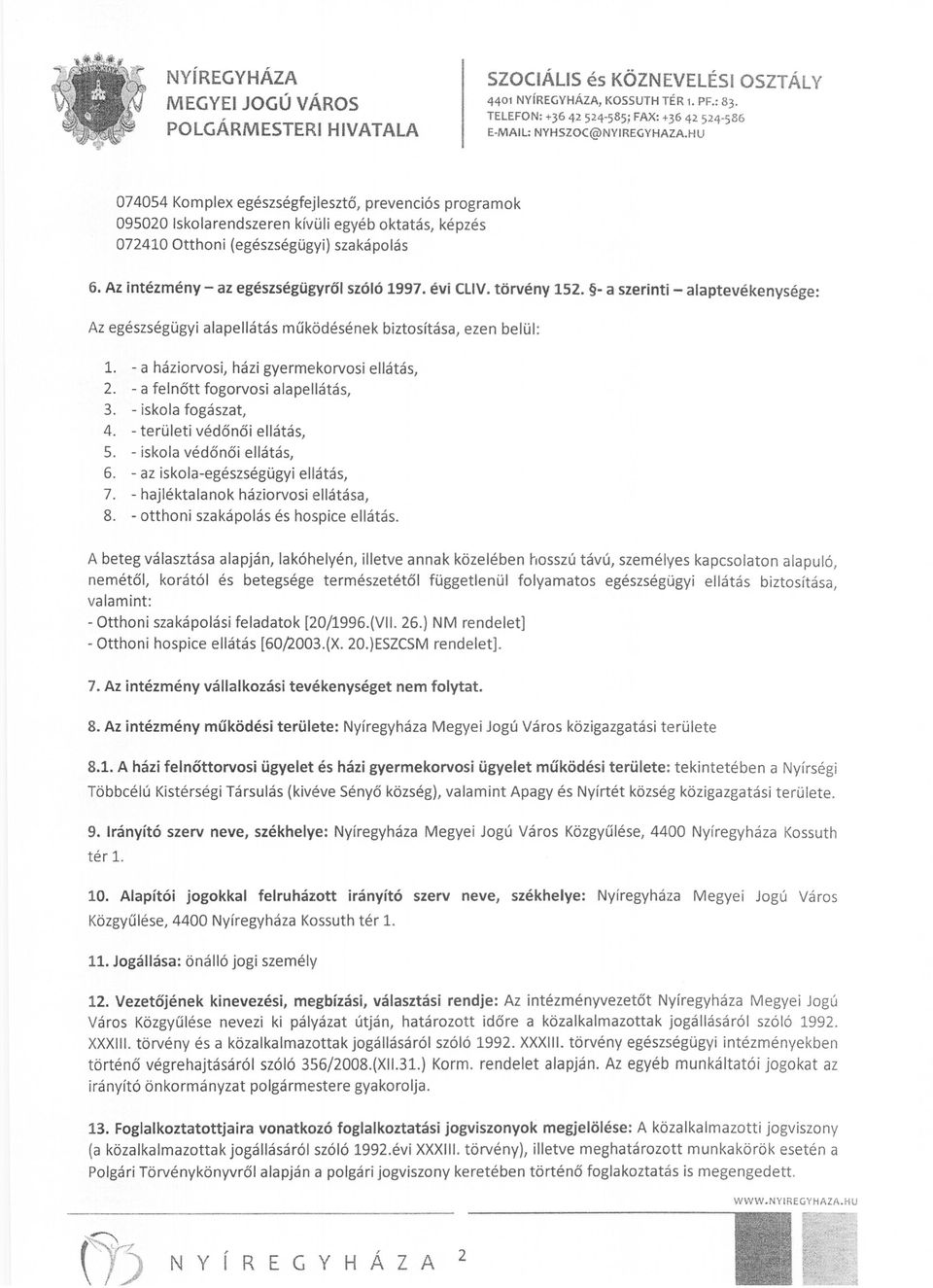 - a háziorvosi, házi gyermekorvosi ellátás, 2. - a felnőtt fogorvosi alapellátás, 3. - iskola fogászat, 4. - területi védő női ellátás, 5. - iskola védőnői ellátás, 6.